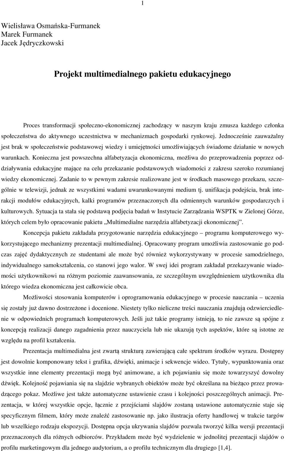 Jednocześnie zauważalny jest brak w społeczeństwie podstawowej wiedzy i umiejętności umożliwiających świadome działanie w nowych warunkach.