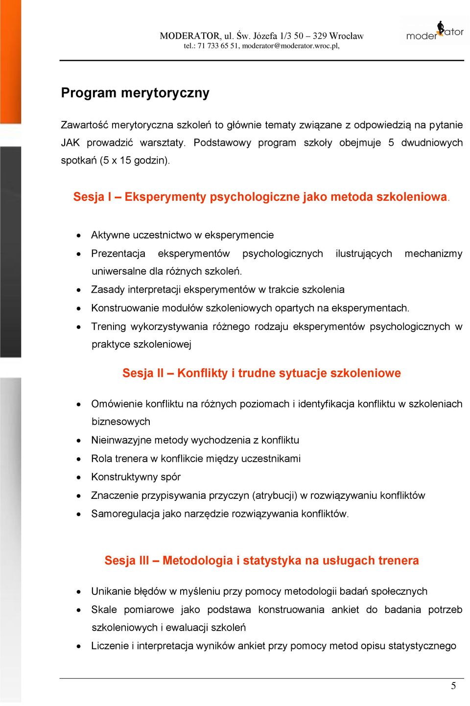 Aktywne uczestnictwo w eksperymencie Prezentacja eksperymentów psychologicznych ilustrujących mechanizmy uniwersalne dla różnych szkoleń.