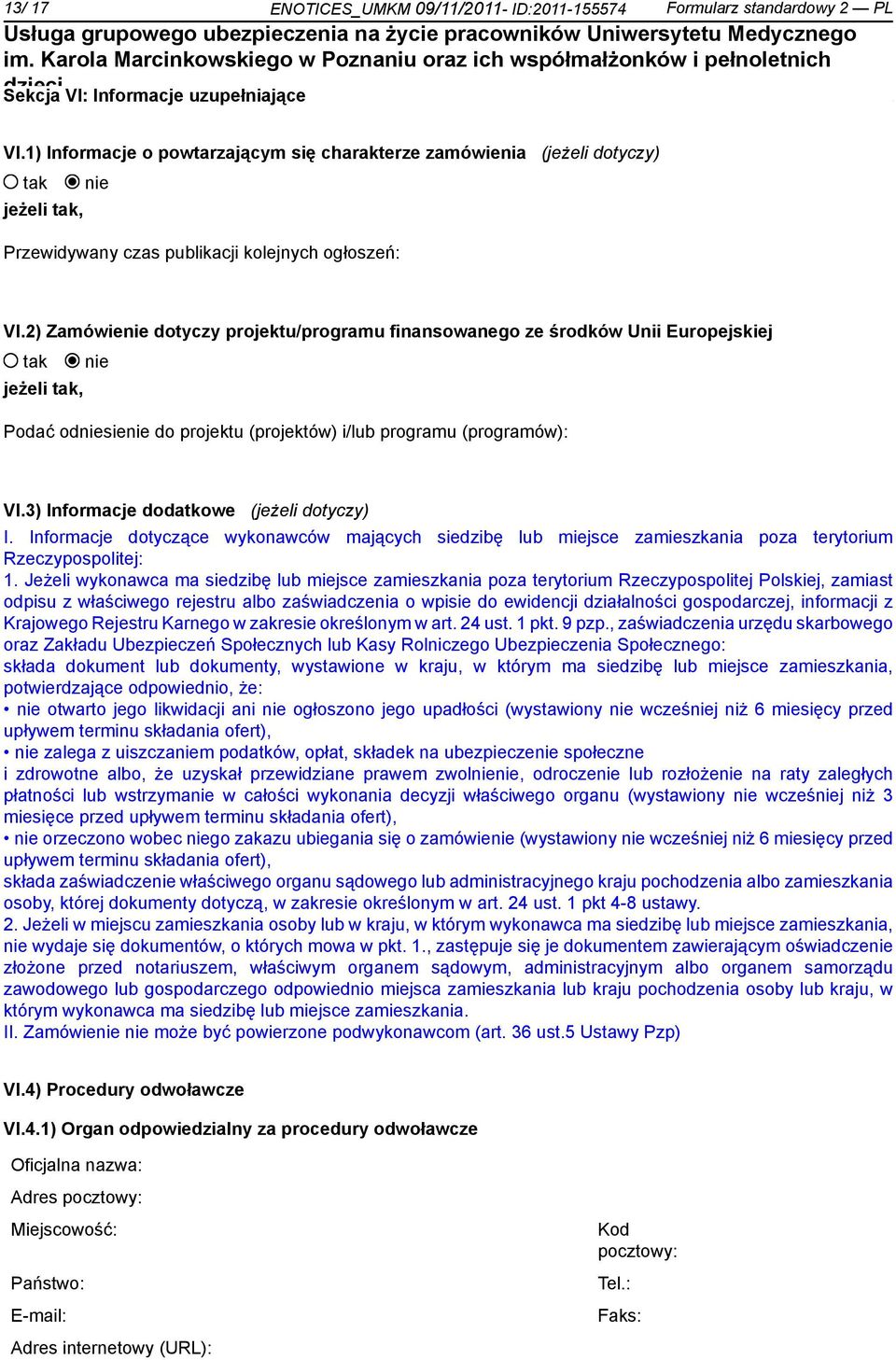 2) Zamówie dotyczy projektu/programu finansowanego ze środków Unii Europejskiej jeżeli, Podać odsie do projektu (projektów) i/lub programu (programów): VI.3) Informacje dodatkowe (jeżeli dotyczy) I.