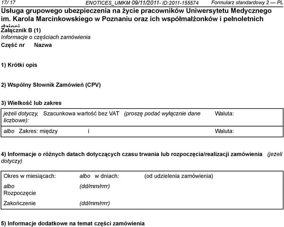 albo Zakres: między i Waluta: 4) Informacje o różnych datach dotyczących czasu trwania lub rozpoczęcia/realizacji zamówienia (jeżeli dotyczy) Okres w