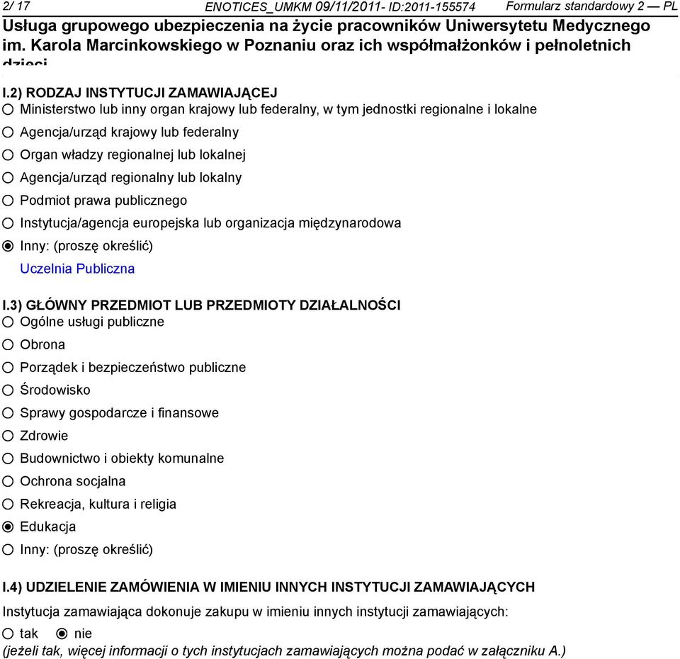 Agencja/urząd regionalny lub lokalny Podmiot prawa publicznego Instytucja/agencja europejska lub organizacja międzynarodowa Inny: (proszę określić) Uczelnia Publiczna I.