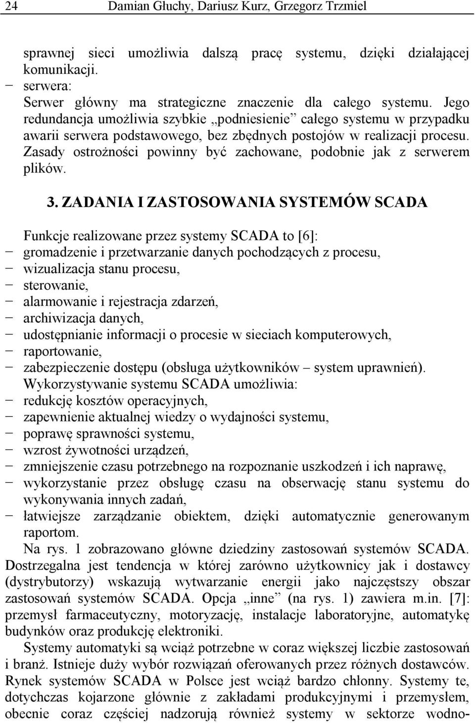 Zasady ostrożności powinny być zachowane, podobnie jak z serwerem plików. 3.