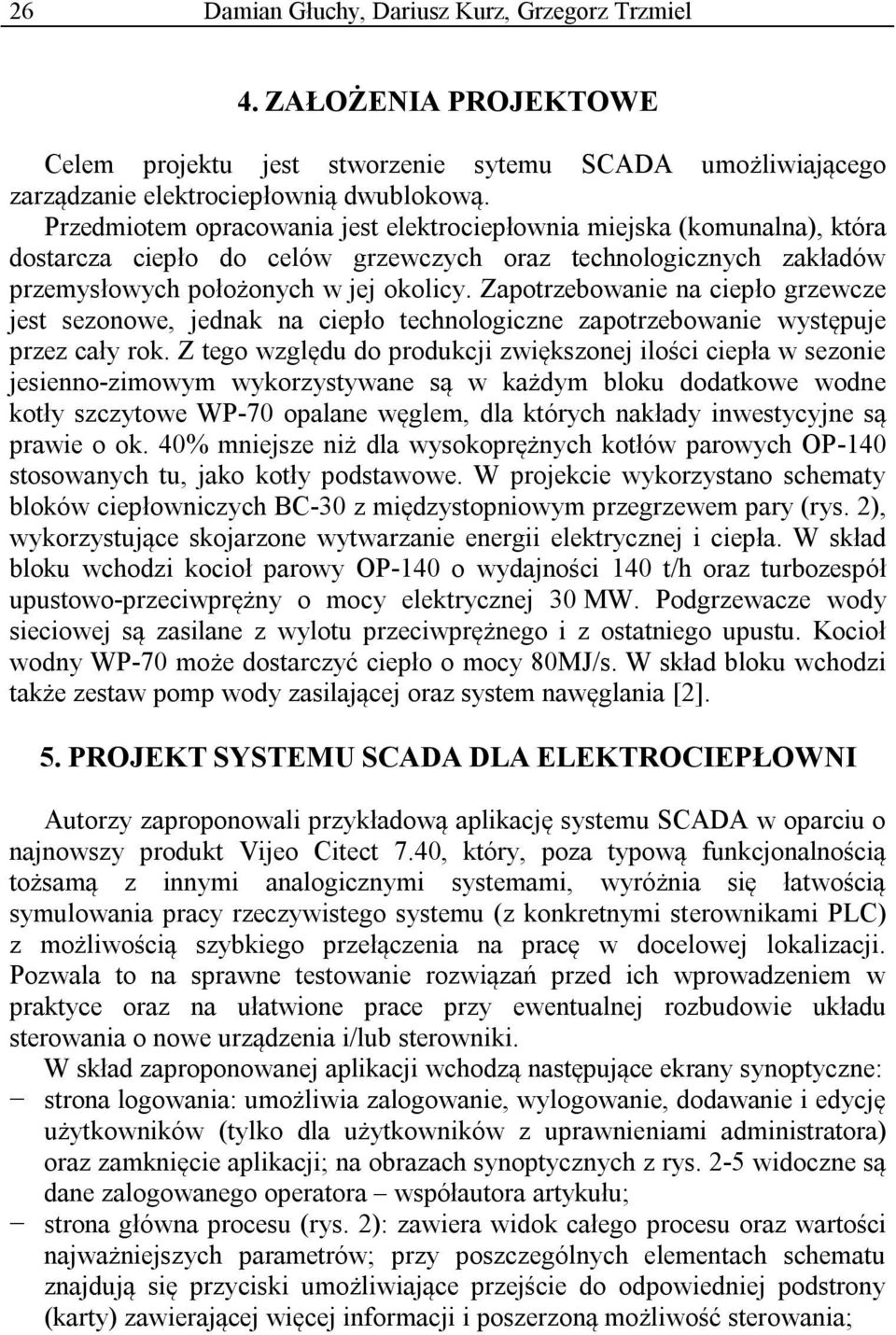 Zapotrzebowanie na ciepło grzewcze jest sezonowe, jednak na ciepło technologiczne zapotrzebowanie występuje przez cały rok.