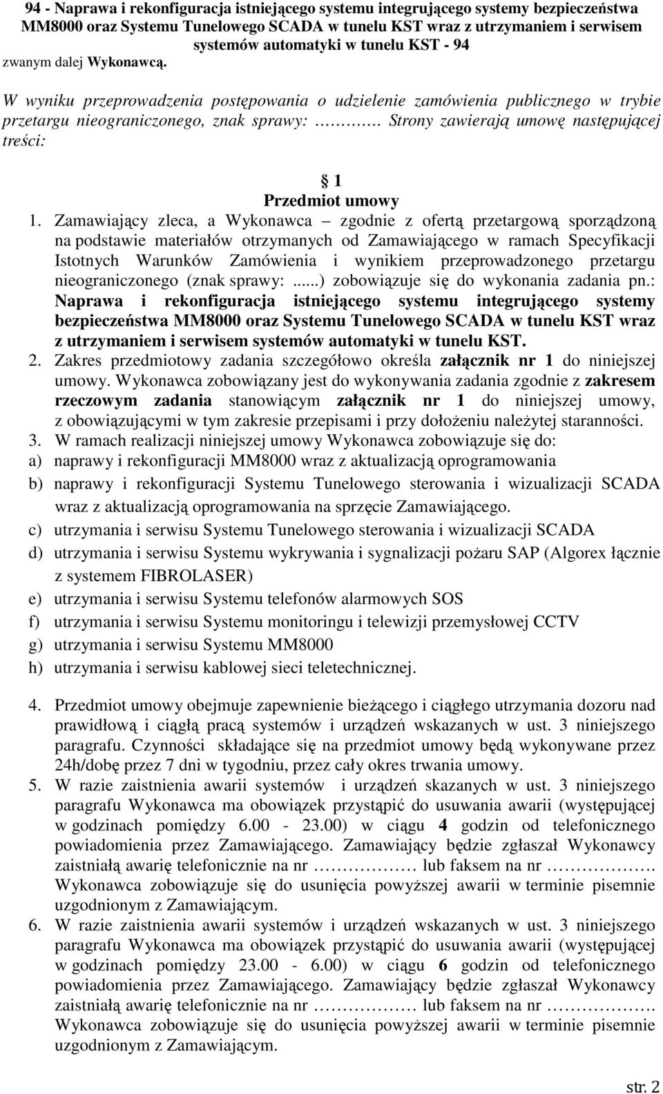 Zamawiający zleca, a Wykonawca zgodnie z ofertą przetargową sporządzoną na podstawie materiałów otrzymanych od Zamawiającego w ramach Specyfikacji Istotnych Warunków Zamówienia i wynikiem