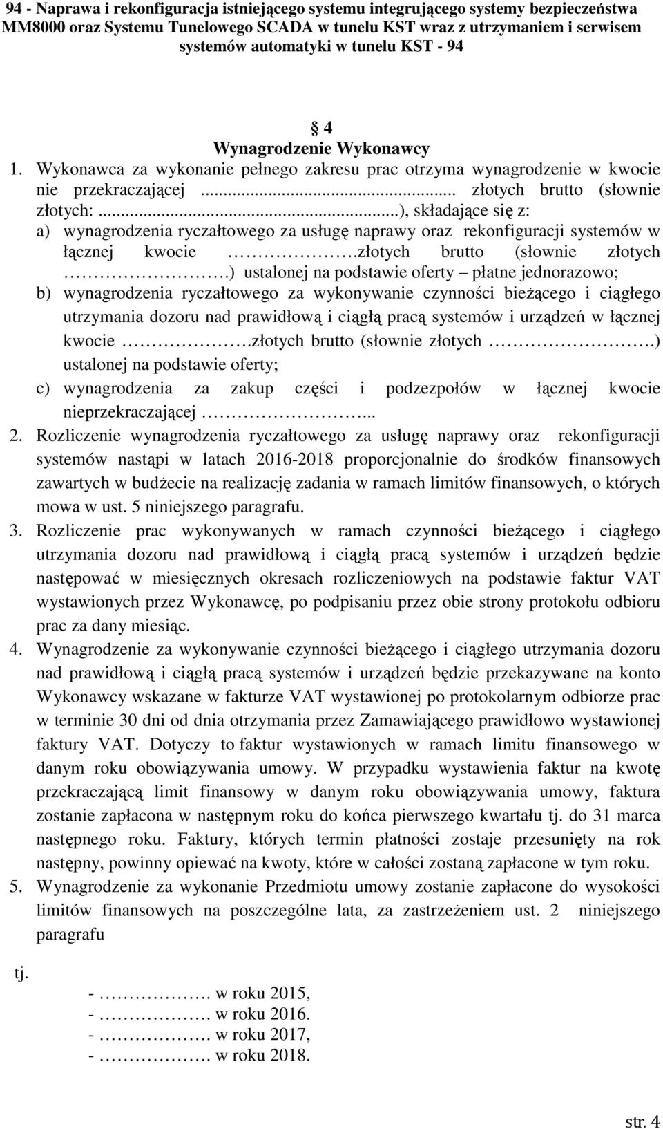 ) ustalonej na podstawie oferty płatne jednorazowo; b) wynagrodzenia ryczałtowego za wykonywanie czynności bieżącego i ciągłego utrzymania dozoru nad prawidłową i ciągłą pracą systemów i urządzeń w