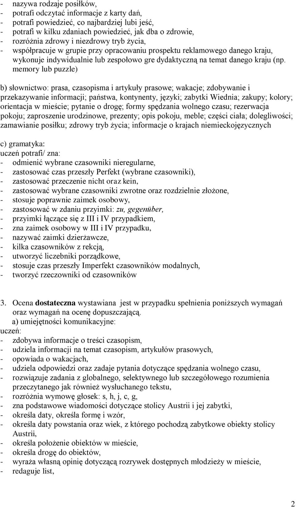 memory lub puzzle) przekazywanie informacji; państwa, kontynenty, języki; zabytki Wiednia; zakupy; kolory; orientacja w mieście; pytanie o drogę; formy spędzania wolnego czasu; rezerwacja pokoju;