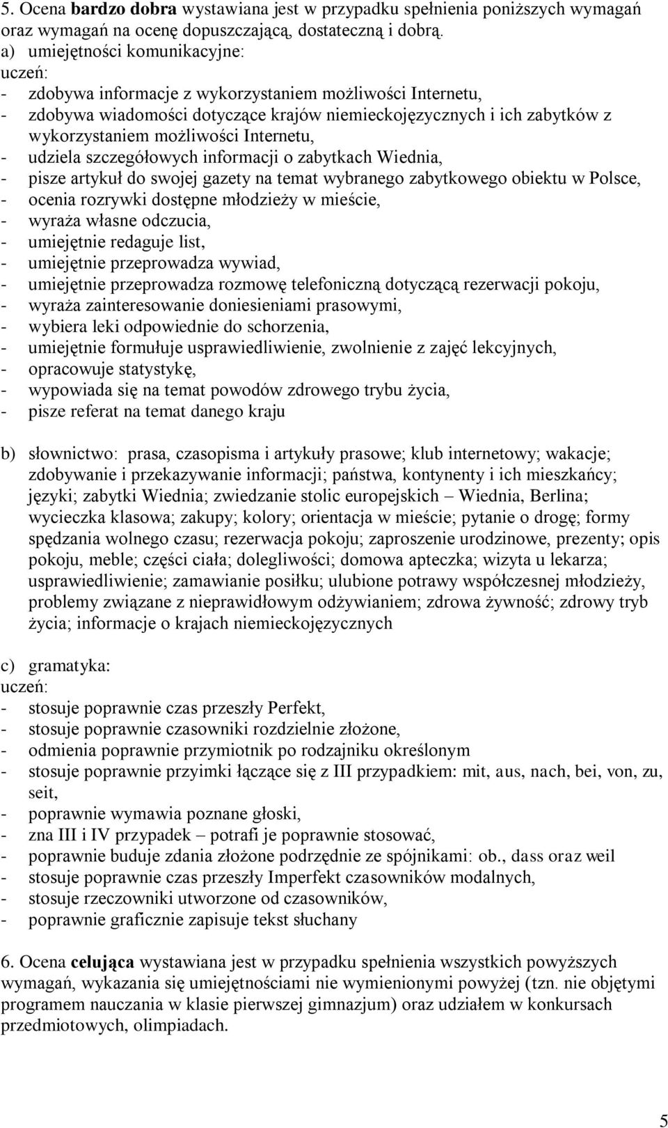 informacji o zabytkach Wiednia, - pisze artykuł do swojej gazety na temat wybranego zabytkowego obiektu w Polsce, - ocenia rozrywki dostępne młodzieży w mieście, - wyraża własne odczucia, -