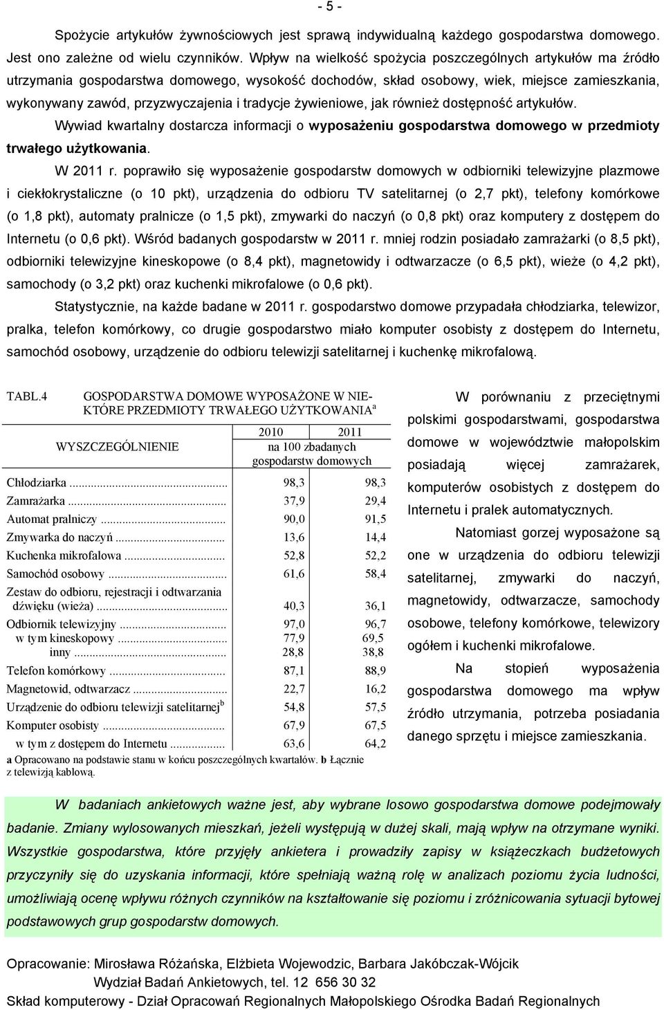 tradycje żywieniowe, jak również dostępność artykułów. Wywiad kwartalny dostarcza informacji o wyposażeniu gospodarstwa domowego w przedmioty trwałego użytkowania. W 2011 r.