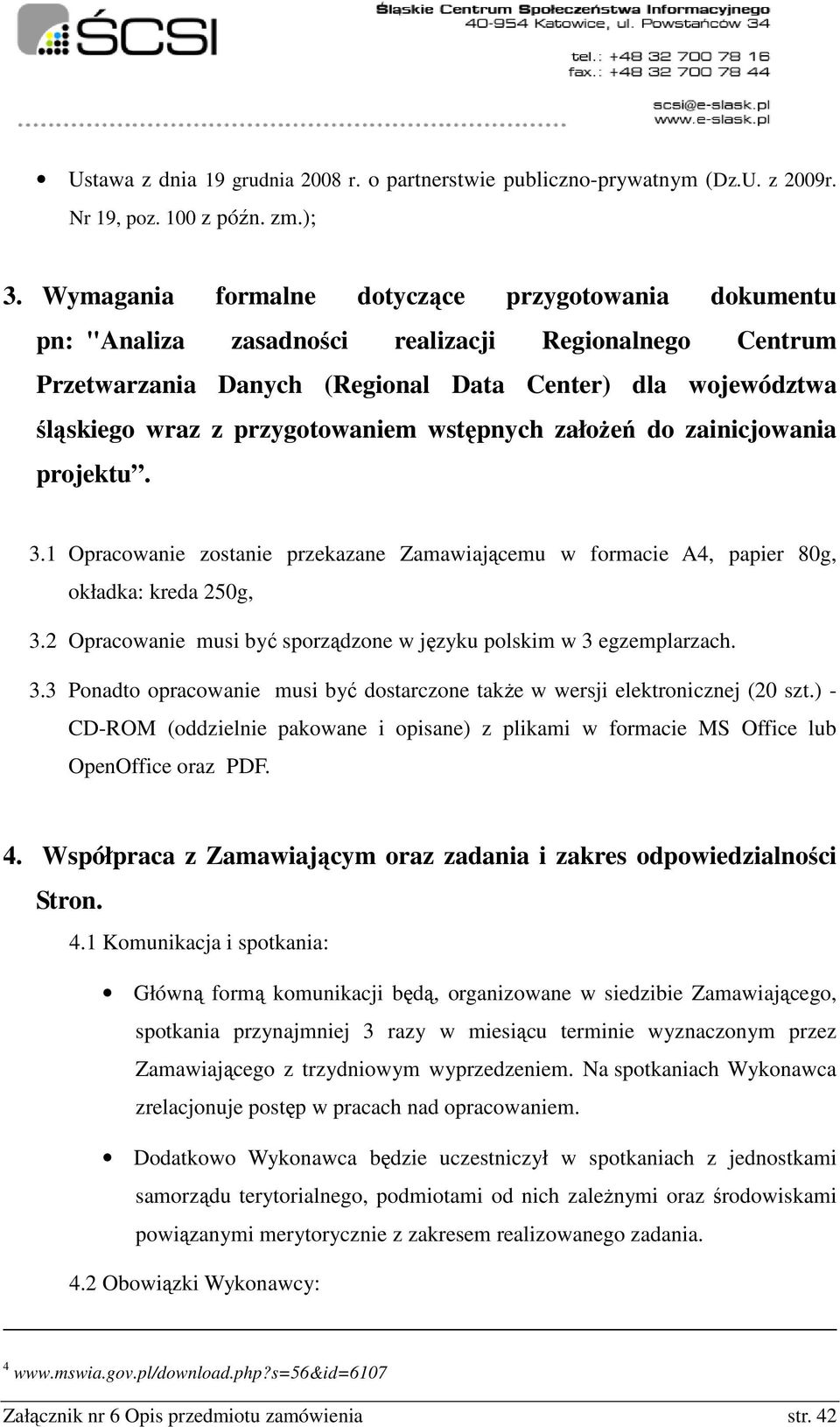 przygotowaniem wstępnych założeń do zainicjowania projektu. 3.1 Opracowanie zostanie przekazane Zamawiającemu w formacie A4, papier 80g, okładka: kreda 250g, 3.