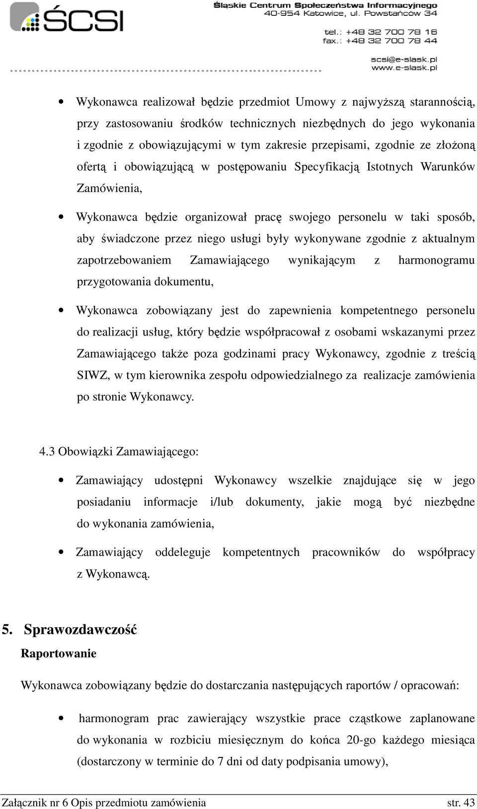usługi były wykonywane zgodnie z aktualnym zapotrzebowaniem Zamawiającego wynikającym z harmonogramu przygotowania dokumentu, Wykonawca zobowiązany jest do zapewnienia kompetentnego personelu do