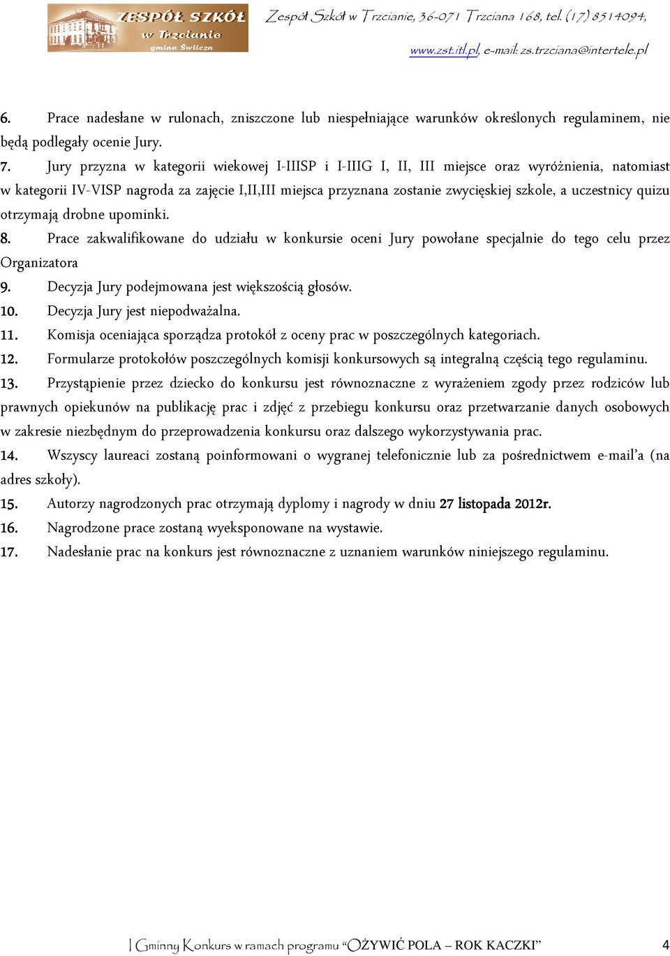 uczestnicy quizu otrzymają drobne upominki. 8. Prace zakwalifikowane do udziału w konkursie oceni Jury powołane specjalnie do tego celu przez Organizatora 9.