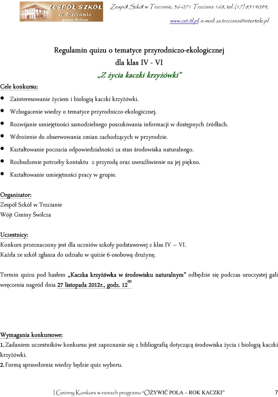 Kształtowanie poczucia odpowiedzialności za stan środowiska naturalnego. Rozbudzenie potrzeby kontaktu z przyrodą oraz uwrażliwienie na jej piękno. Kształtowanie umiejętności pracy w grupie.