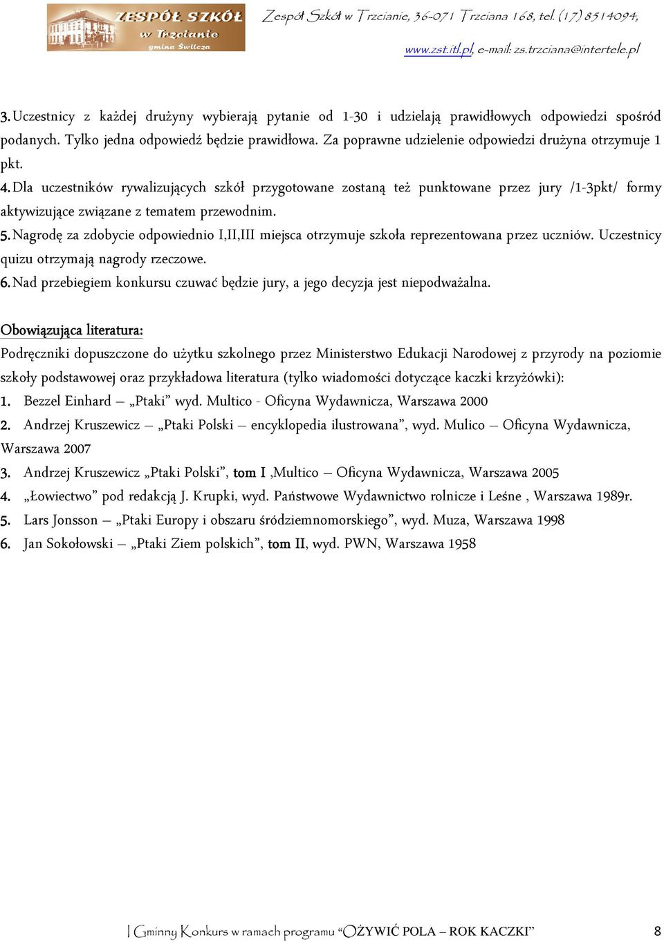 Dla uczestników rywalizujących szkół przygotowane zostaną też punktowane przez jury /1-3pkt/ formy aktywizujące związane z tematem przewodnim. 5.