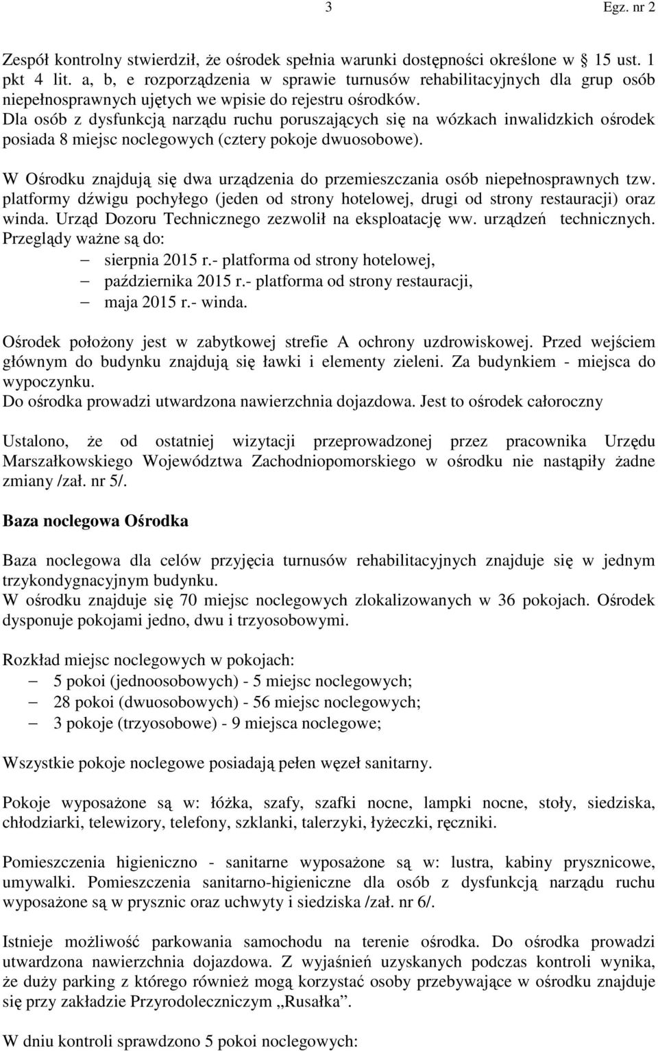 Dla osób z dysfunkcją narządu ruchu poruszających się na wózkach inwalidzkich ośrodek posiada 8 miejsc noclegowych (cztery pokoje dwuosobowe).