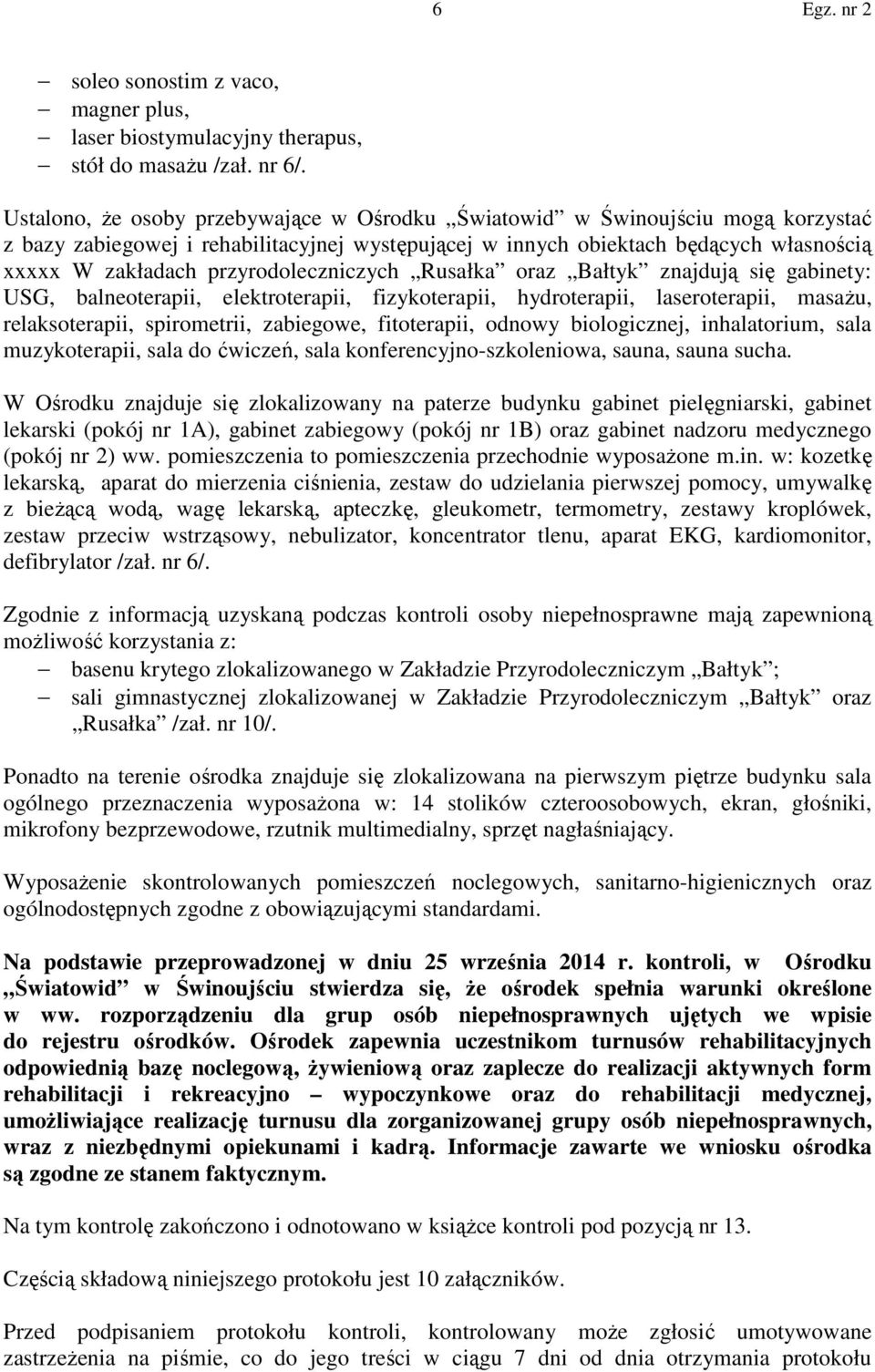 przyrodoleczniczych Rusałka oraz Bałtyk znajdują się gabinety: USG, balneoterapii, elektroterapii, fizykoterapii, hydroterapii, laseroterapii, masażu, relaksoterapii, spirometrii, zabiegowe,