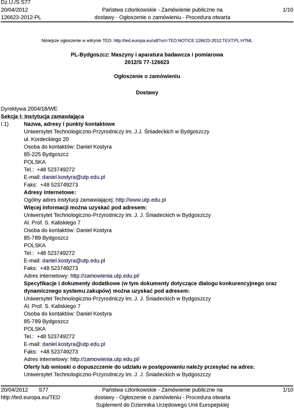 1) Nazwa, adresy i punkty kontaktowe Uniwersytet Technologiczno-Przyrodniczy im. J.J. Śniadeckich w Bydgoszczy ul. Kordeckiego 20 Osoba do kontaktów: Daniel Kostyra 85-225 Bydgoszcz Tel.