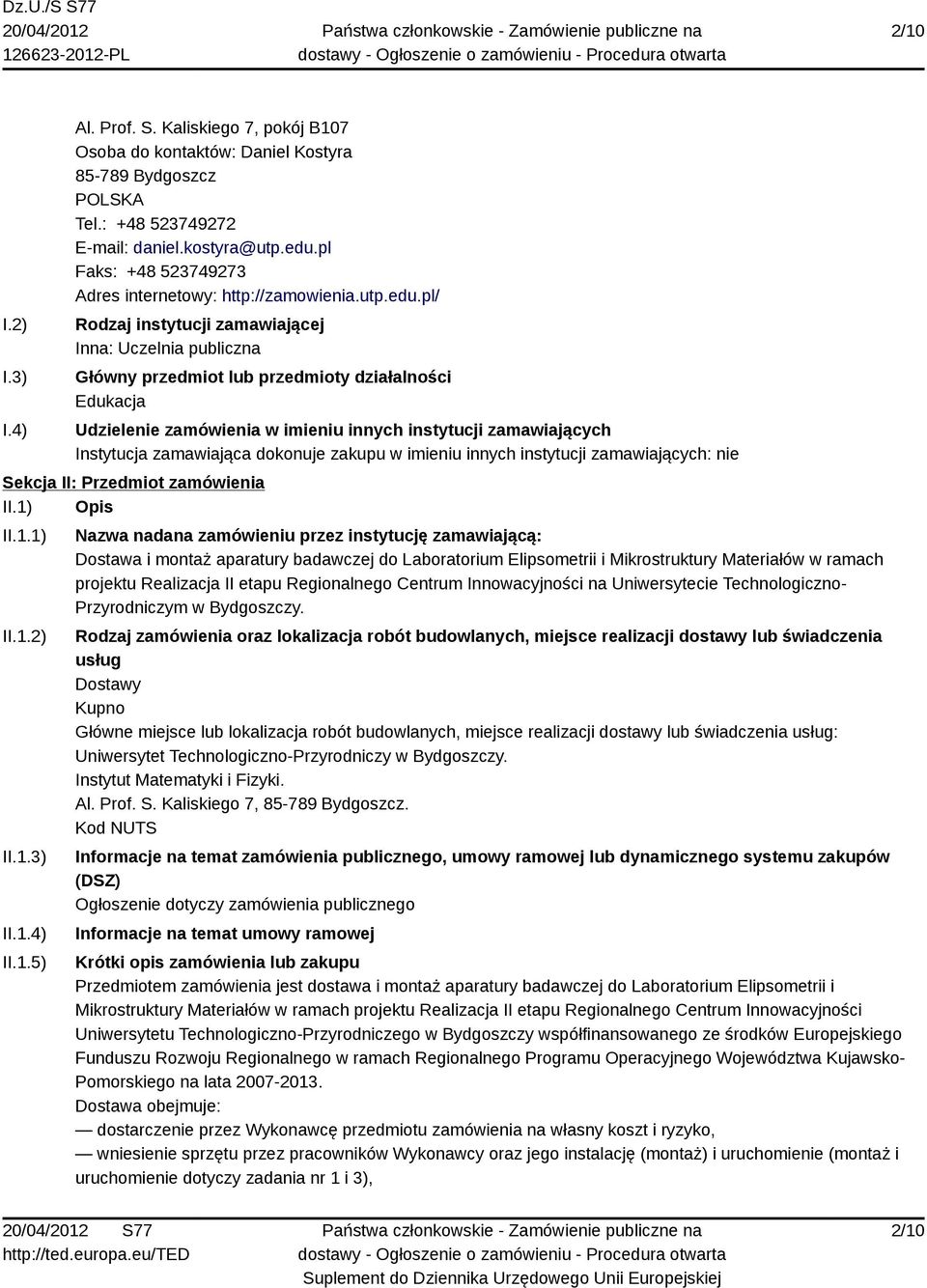 pl/ Rodzaj instytucji zamawiającej Inna: Uczelnia publiczna Główny przedmiot lub przedmioty działalności Edukacja Udzielenie zamówienia w imieniu innych instytucji zamawiających Instytucja