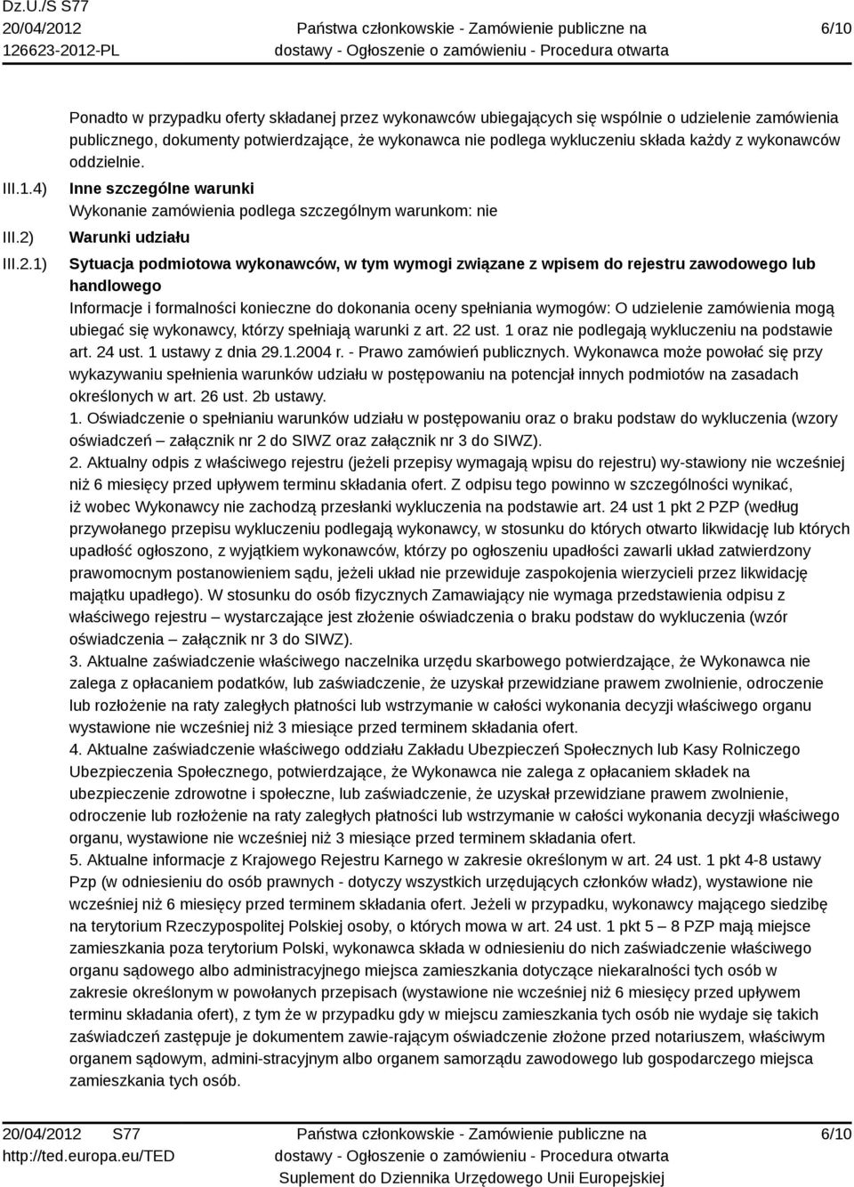 1) Ponadto w przypadku oferty składanej przez wykonawców ubiegających się wspólnie o udzielenie zamówienia publicznego, dokumenty potwierdzające, że wykonawca nie podlega wykluczeniu składa każdy z