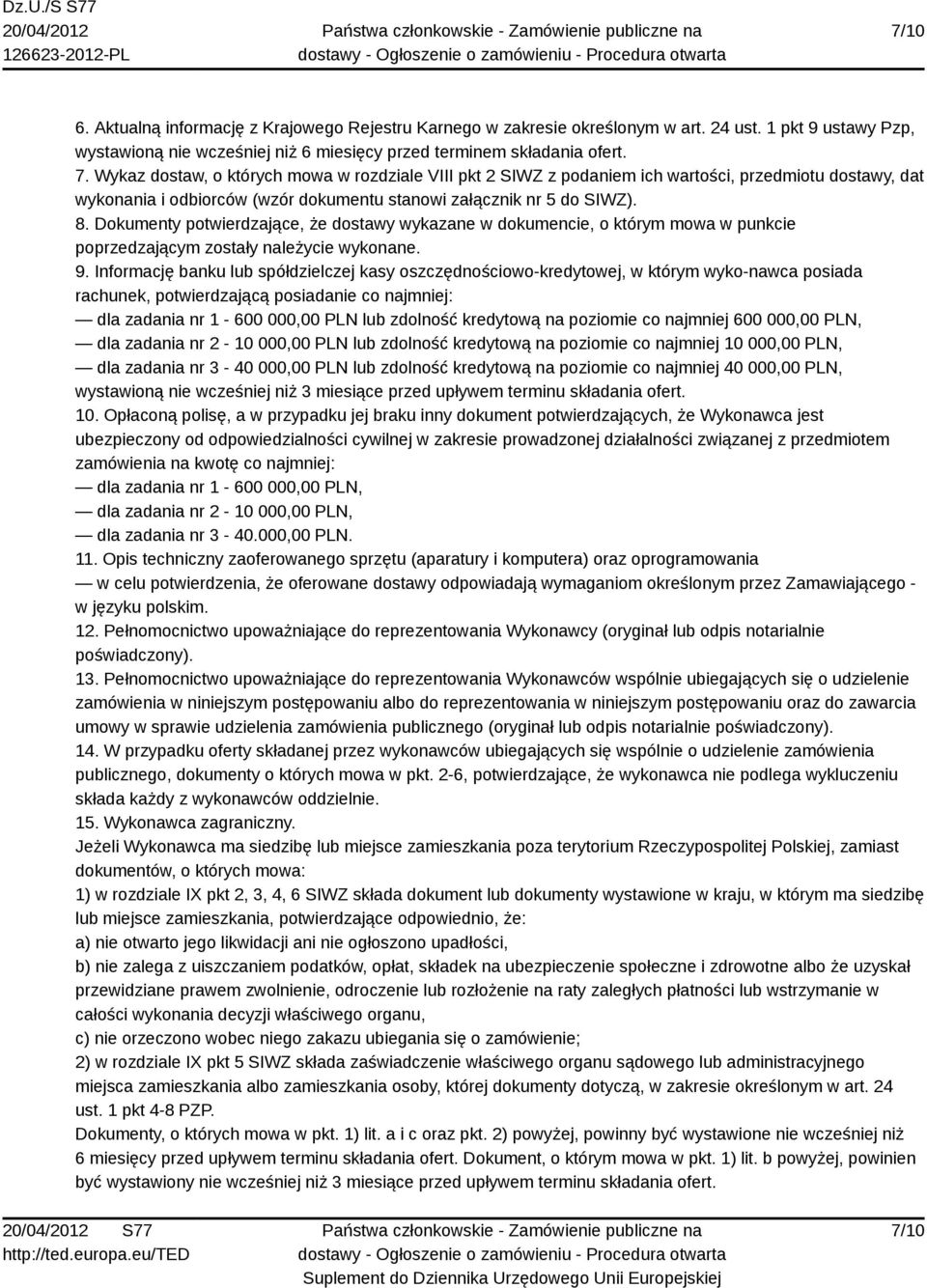 Dokumenty potwierdzające, że dostawy wykazane w dokumencie, o którym mowa w punkcie poprzedzającym zostały należycie wykonane. 9.