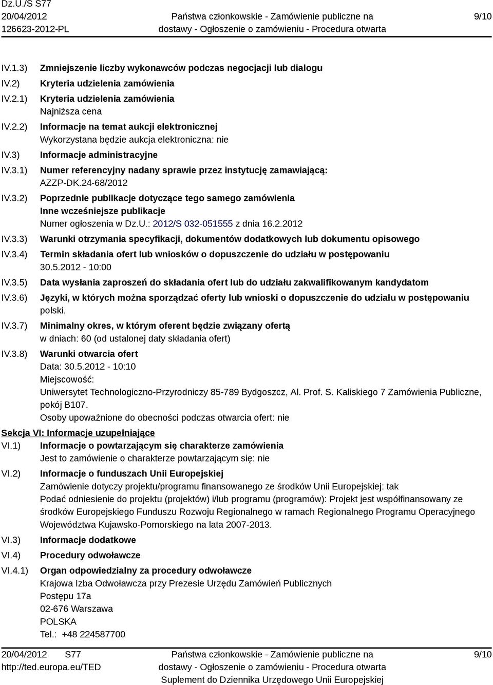 IV.3.1) IV.3.2) IV.3.3) IV.3.4) IV.3.5) IV.3.6) IV.3.7) IV.3.8) Zmniejszenie liczby wykonawców podczas negocjacji lub dialogu Kryteria udzielenia zamówienia Kryteria udzielenia zamówienia Najniższa