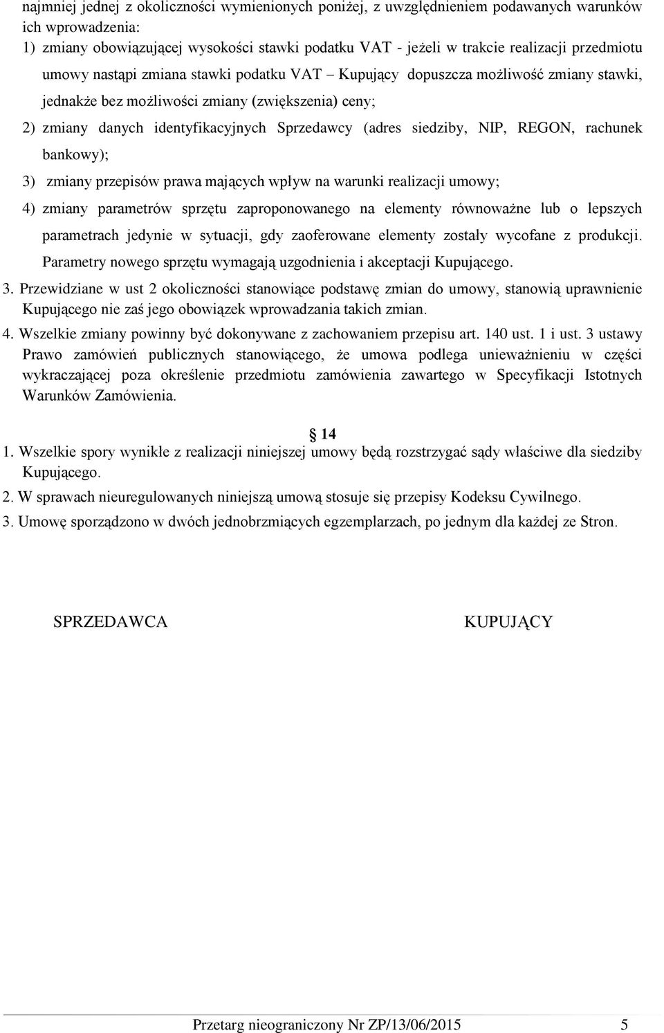 siedziby, NIP, REGON, rachunek bankowy); 3) zmiany przepisów prawa mających wpływ na warunki realizacji umowy; 4) zmiany parametrów sprzętu zaproponowanego na elementy równoważne lub o lepszych