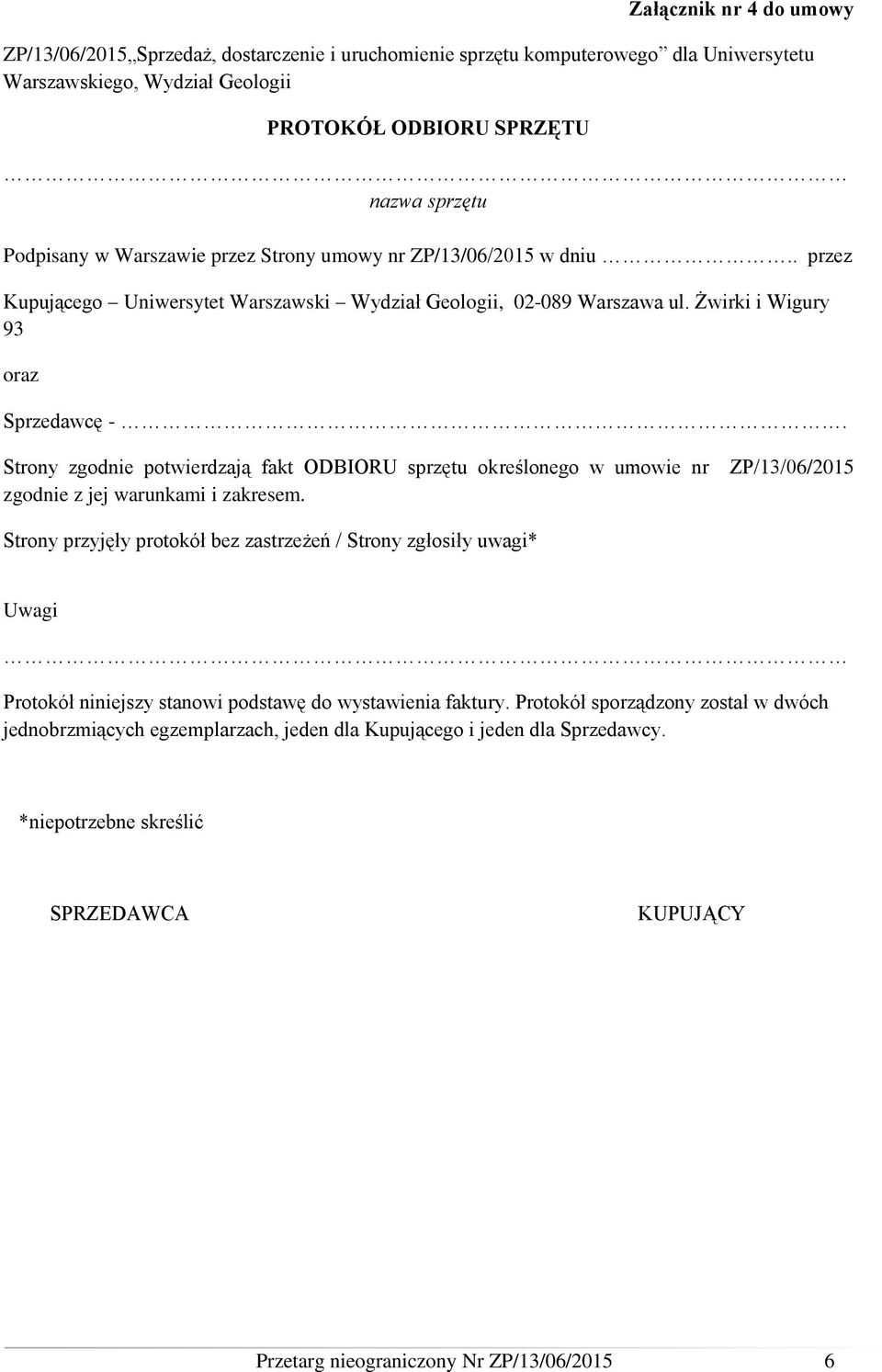 Strony zgodnie potwierdzają fakt ODBIORU sprzętu określonego w umowie nr zgodnie z jej warunkami i zakresem.