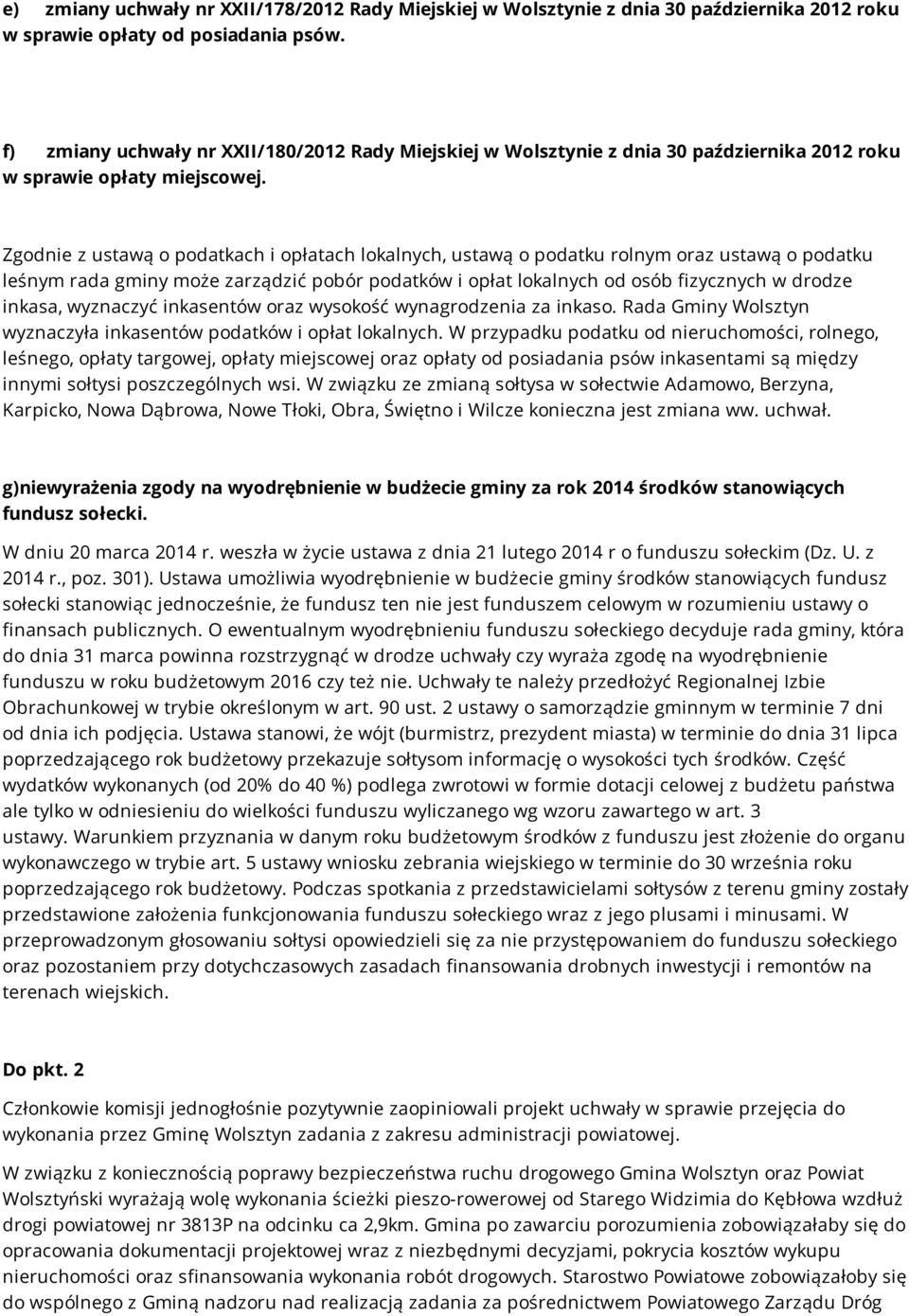 Zgodnie z ustawą o podatkach i opłatach lokalnych, ustawą o podatku rolnym oraz ustawą o podatku leśnym rada gminy może zarządzić pobór podatków i opłat lokalnych od osób fizycznych w drodze inkasa,