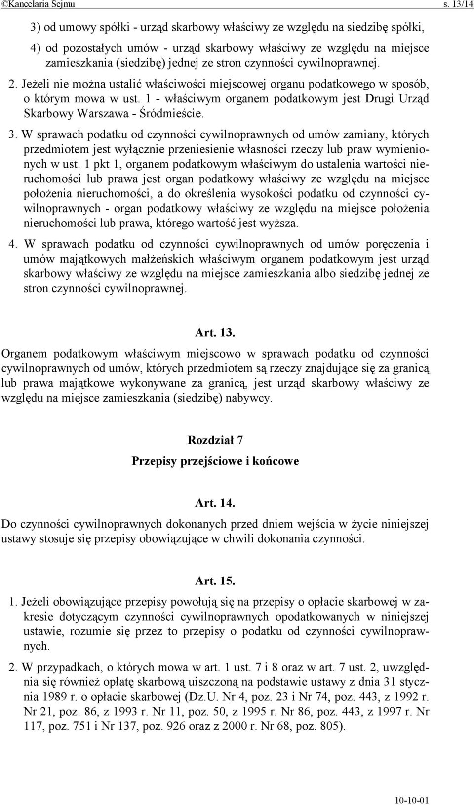 czynności cywilnoprawnej. 2. Jeżeli nie można ustalić właściwości miejscowej organu podatkowego w sposób, o którym mowa w ust.