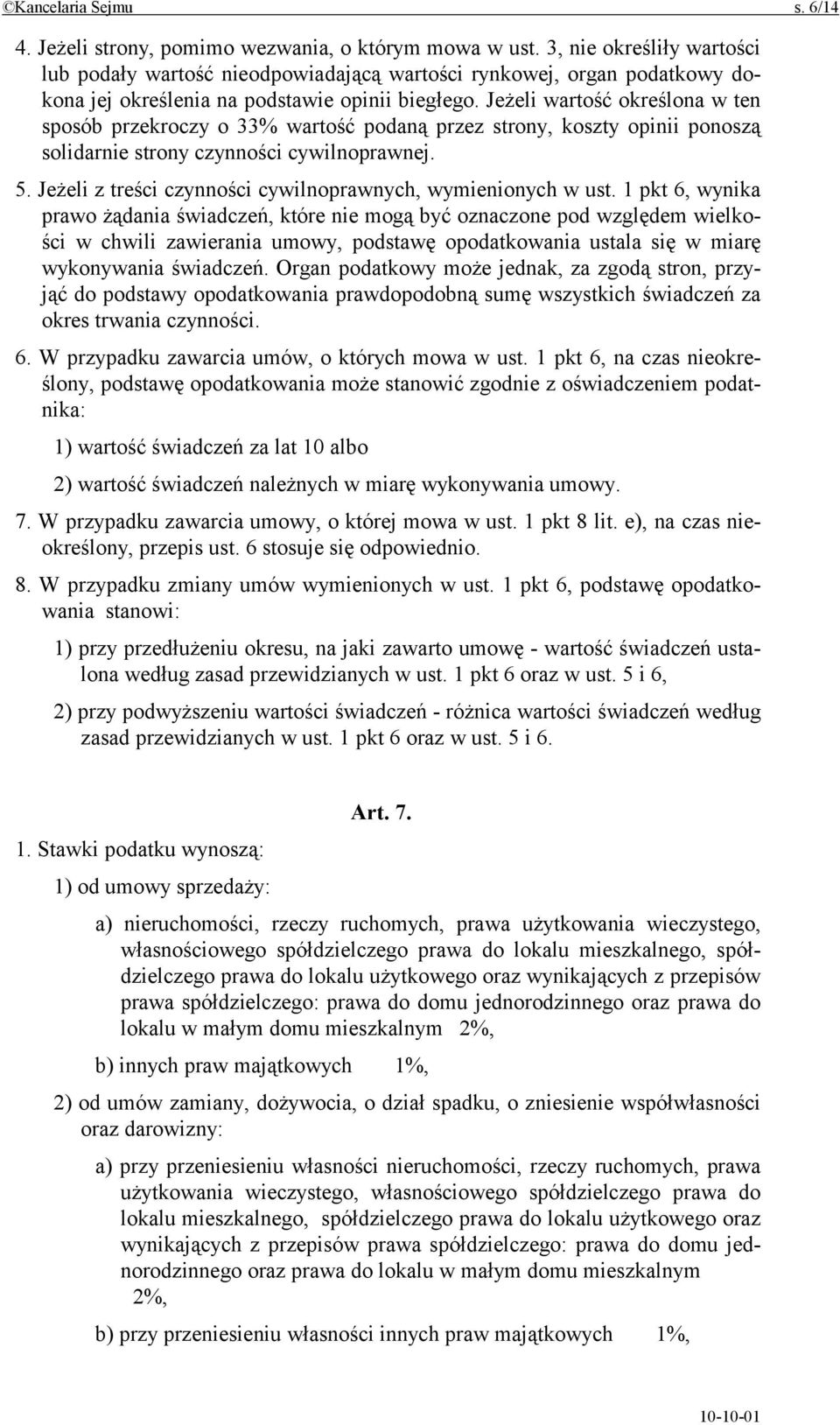 Jeżeli wartość określona w ten sposób przekroczy o 33% wartość podaną przez strony, koszty opinii ponoszą solidarnie strony czynności cywilnoprawnej. 5.