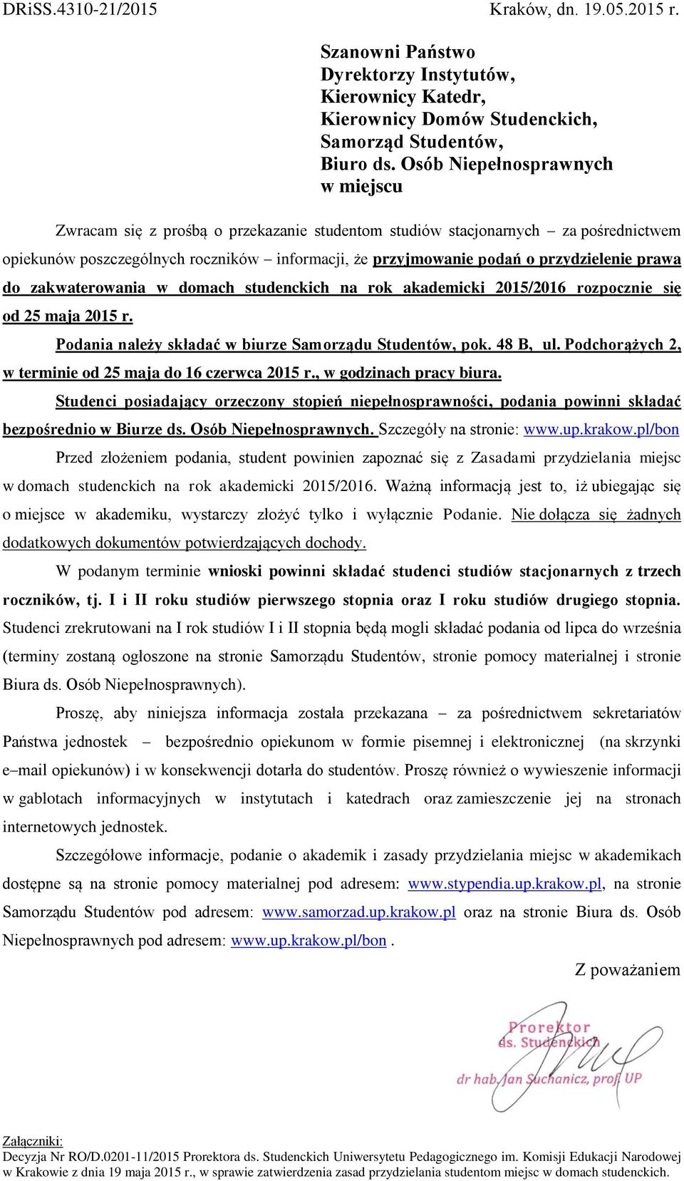przydzielenie prawa do zakwaterowania w domach studenckich na rok akademicki 2015/2016 rozpocznie się od 25 maja 2015 r. Podania należy składać w biurze Samorządu Studentów, pok. 48 B, ul.