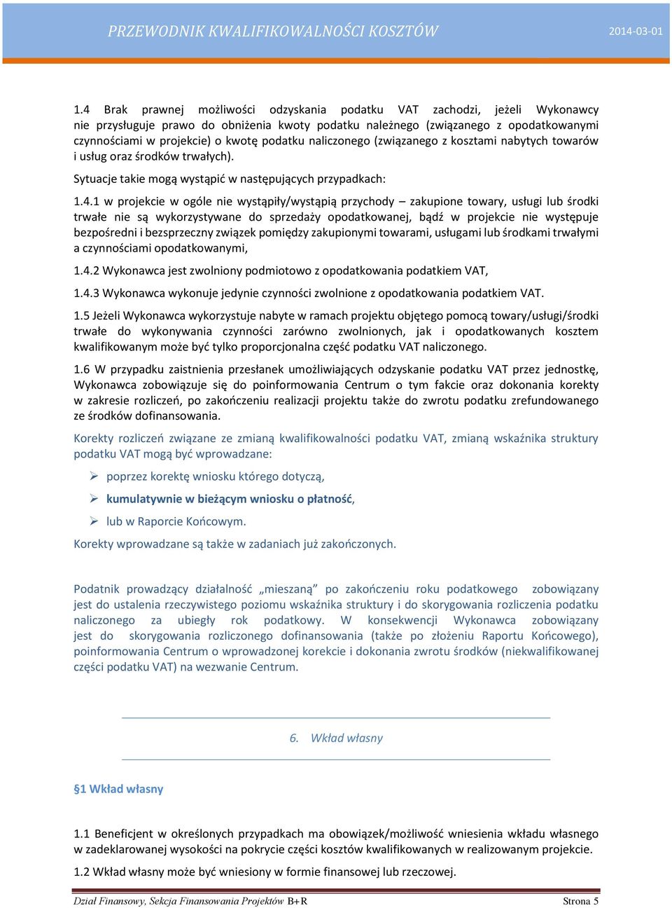 1 w projekcie w ogóle nie wystąpiły/wystąpią przychody zakupione towary, usługi lub środki trwałe nie są wykorzystywane do sprzedaży opodatkowanej, bądź w projekcie nie występuje bezpośredni i