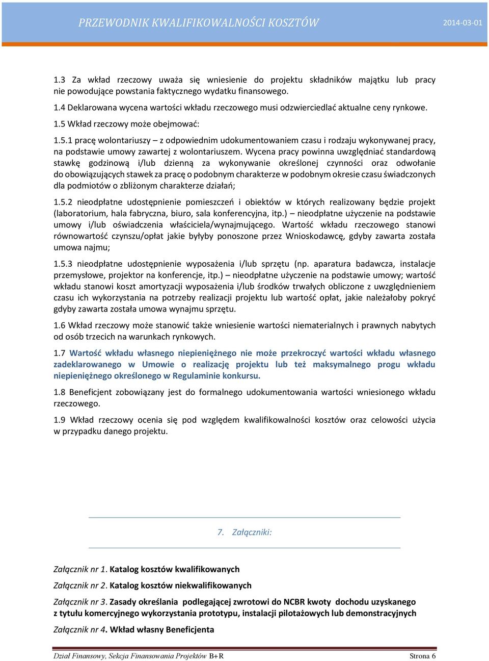 Wkład rzeczowy może obejmować: 1.5.1 pracę wolontariuszy z odpowiednim udokumentowaniem czasu i rodzaju wykonywanej pracy, na podstawie umowy zawartej z wolontariuszem.