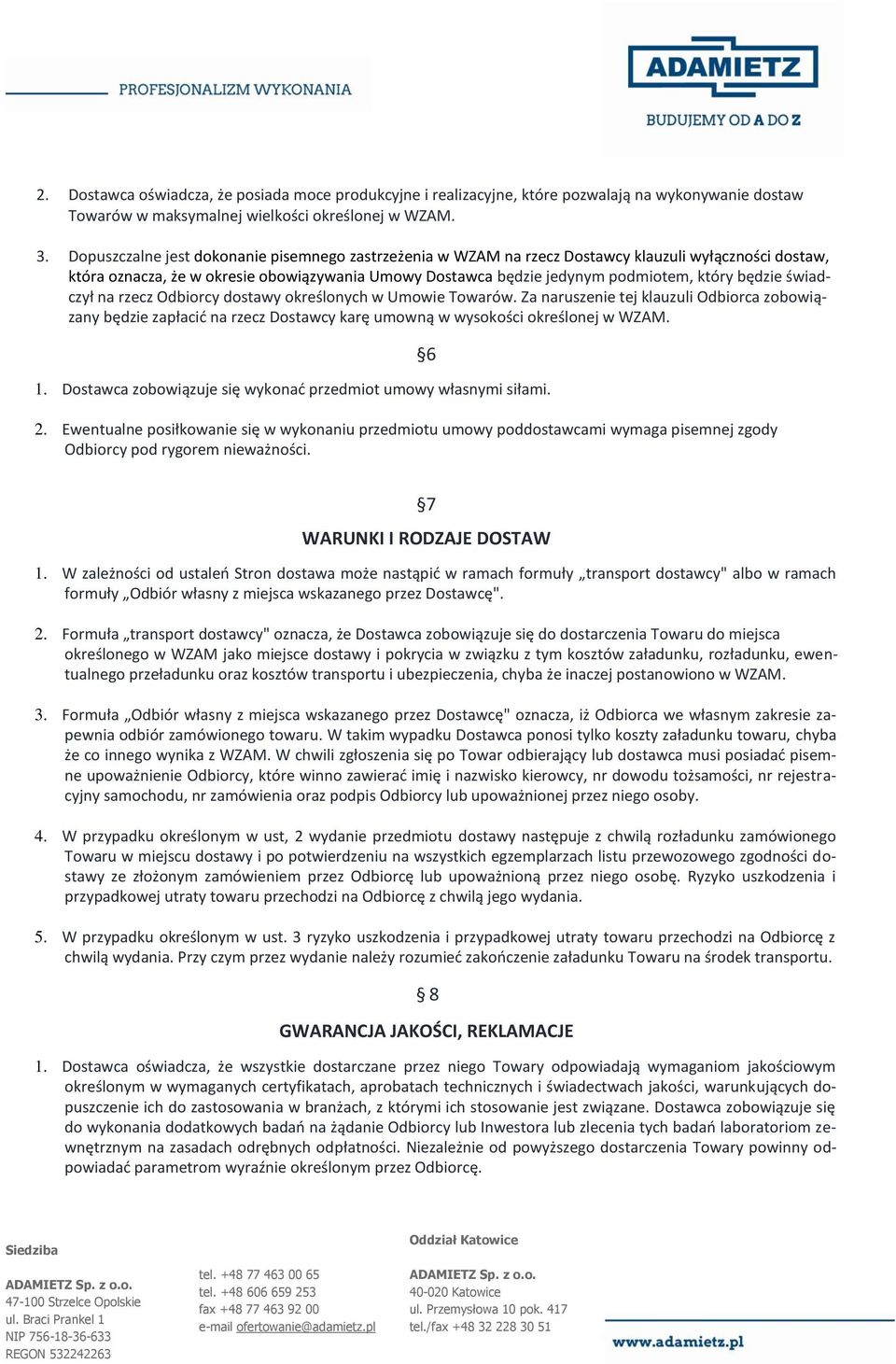będzie świadczył na rzecz Odbiorcy dostawy określonych w Umowie Towarów. Za naruszenie tej klauzuli Odbiorca zobowiązany będzie zapłacić na rzecz Dostawcy karę umowną w wysokości określonej w WZAM. 1.