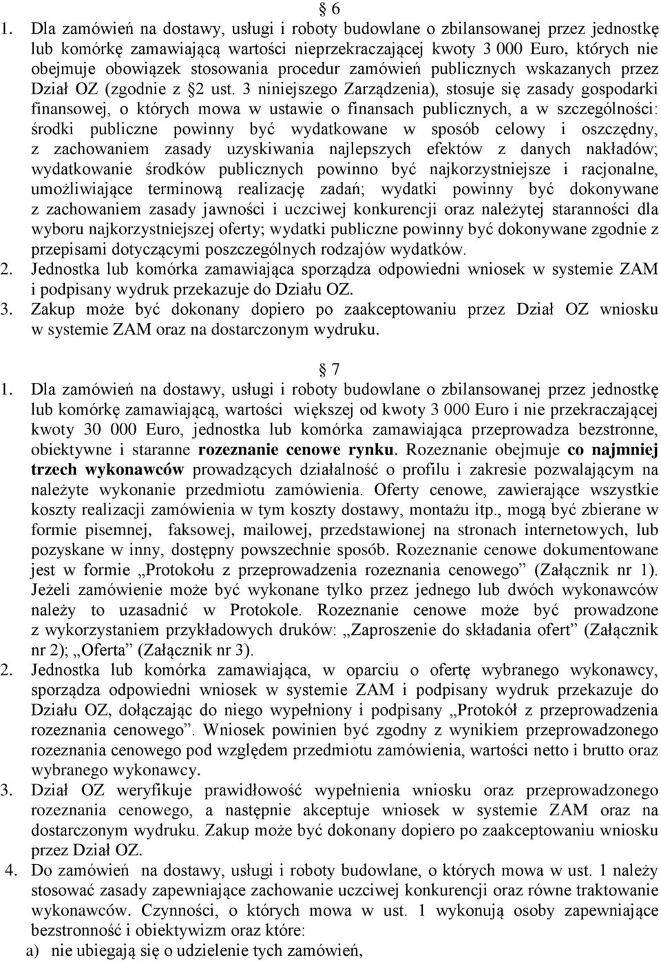 3 niniejszego Zarządzenia), stosuje się zasady gospodarki finansowej, o których mowa w ustawie o finansach publicznych, a w szczególności: środki publiczne powinny być wydatkowane w sposób celowy i