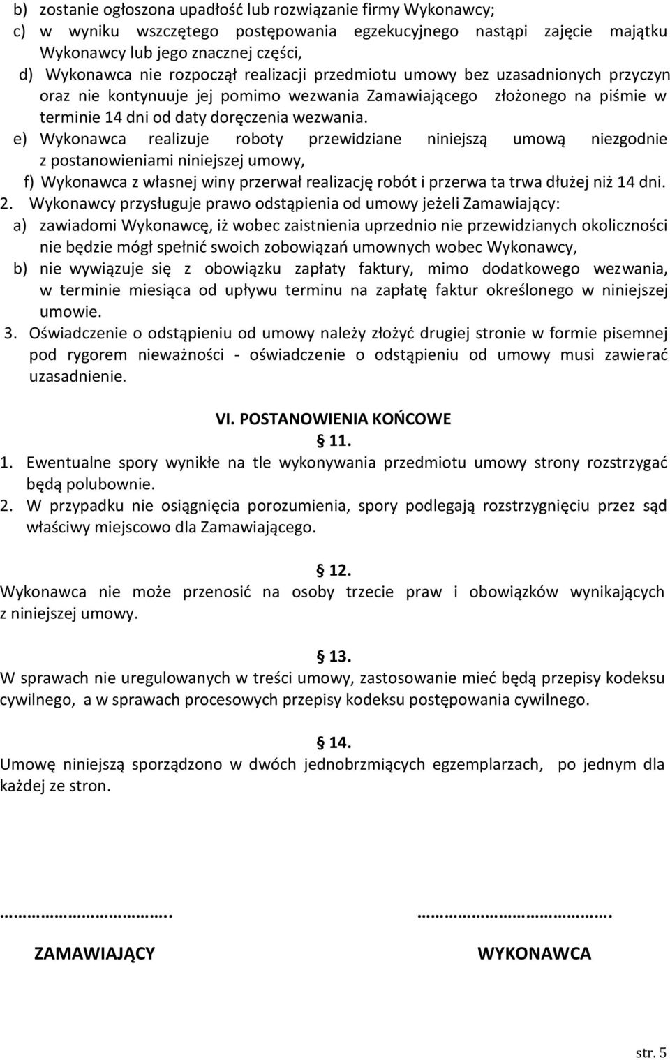 e) Wykonawca realizuje roboty przewidziane niniejszą umową niezgodnie z postanowieniami niniejszej umowy, f) Wykonawca z własnej winy przerwał realizację robót i przerwa ta trwa dłużej niż 14 dni. 2.