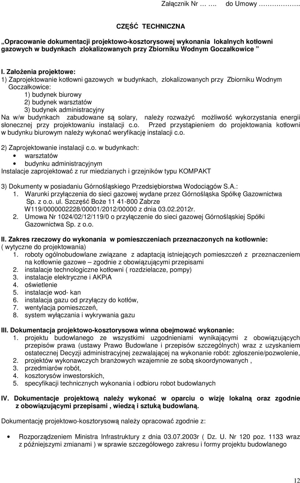 budynkach zabudowane są solary, naleŝy rozwaŝyć moŝliwość wykorzystania energii słonecznej przy projektowaniu instalacji c.o. Przed przystąpieniem do projektowania kotłowni w budynku biurowym naleŝy wykonać weryfikację instalacji c.