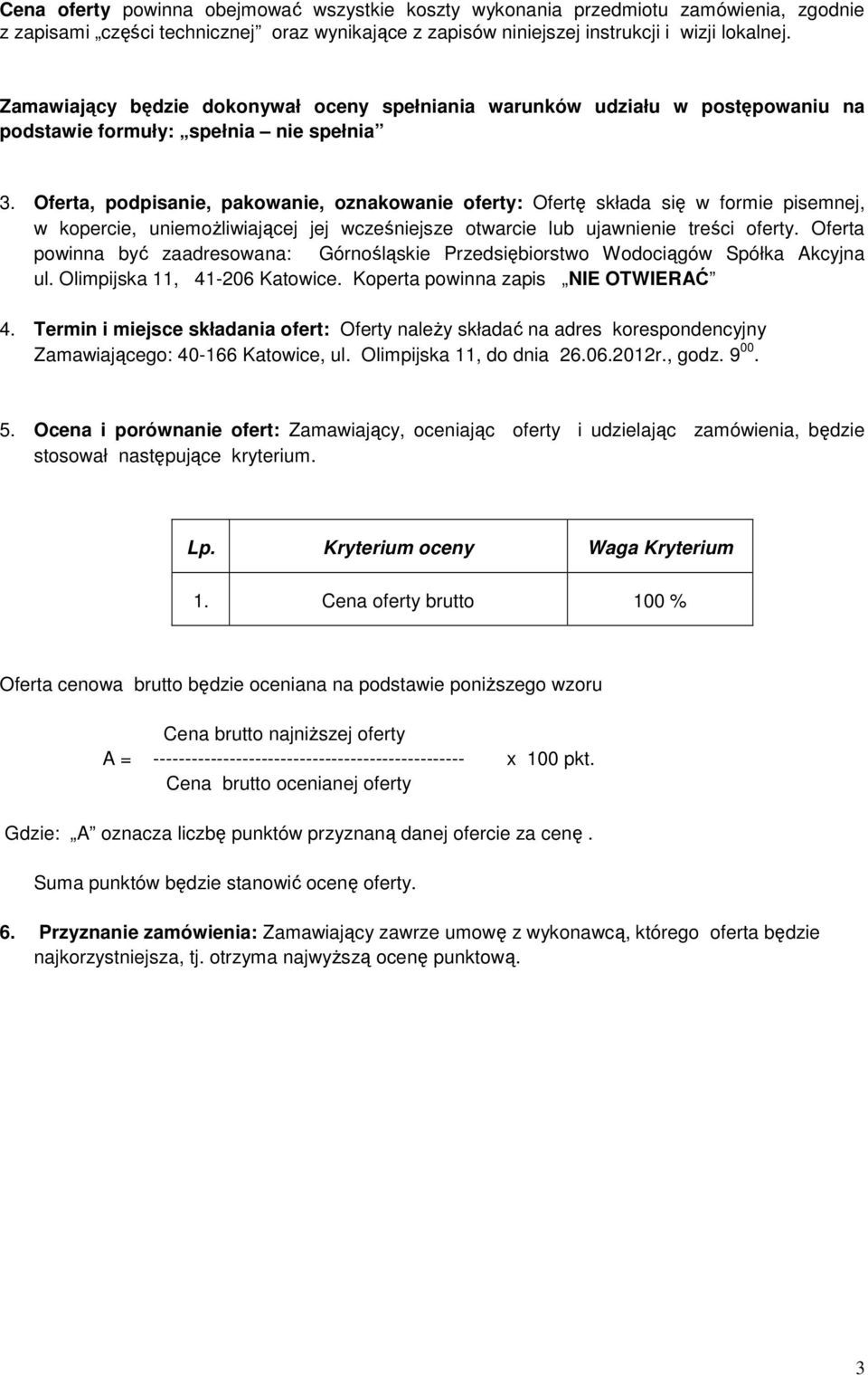 Oferta, podpisanie, pakowanie, oznakowanie oferty: Ofertę składa się w formie pisemnej, w kopercie, uniemoŝliwiającej jej wcześniejsze otwarcie lub ujawnienie treści oferty.