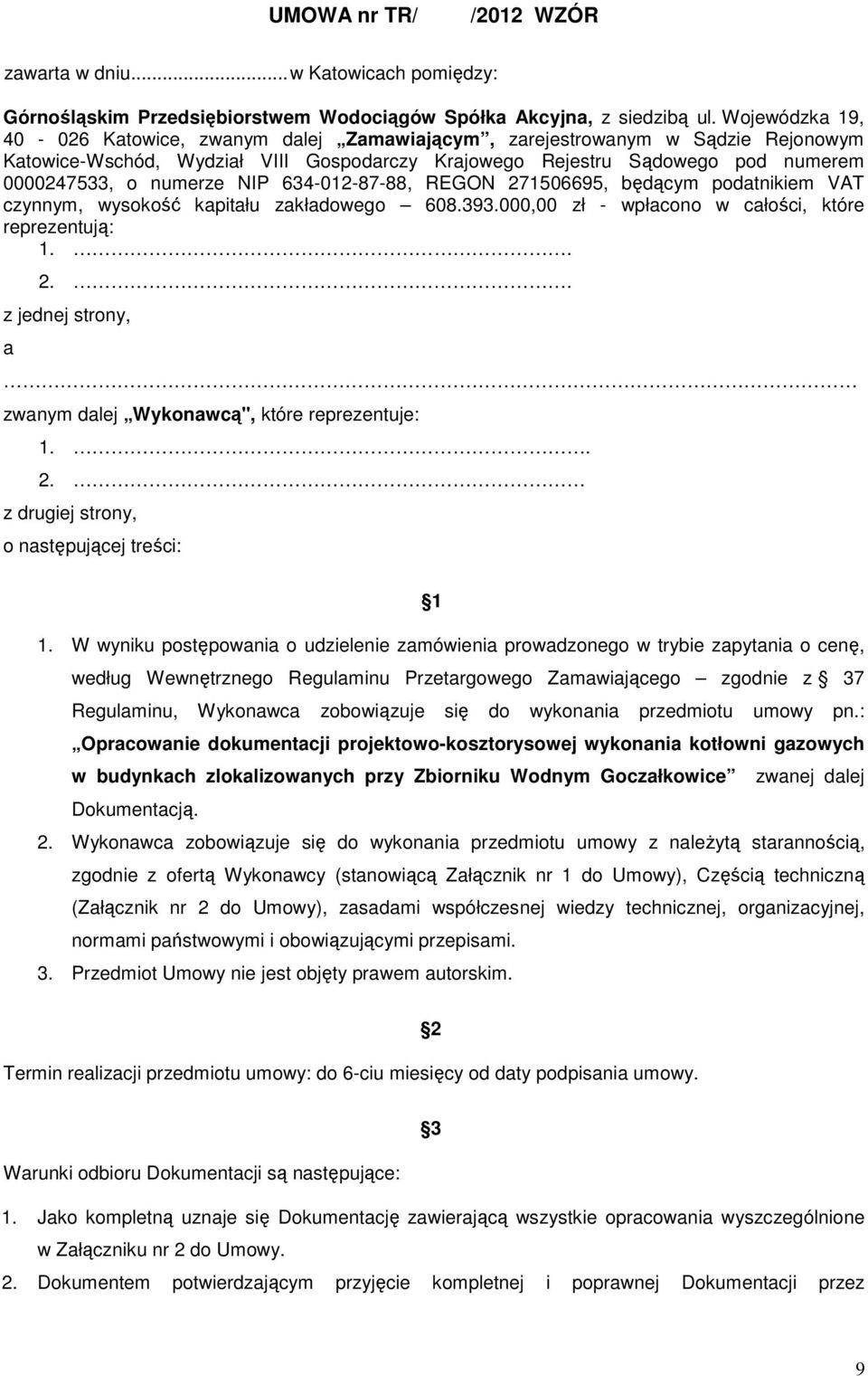 NIP 634-012-87-88, REGON 271506695, będącym podatnikiem VAT czynnym, wysokość kapitału zakładowego 608.393.000,00 zł - wpłacono w całości, które reprezentują: 1.. 2.. z jednej strony, a zwanym dalej Wykonawcą", które reprezentuje: 1.