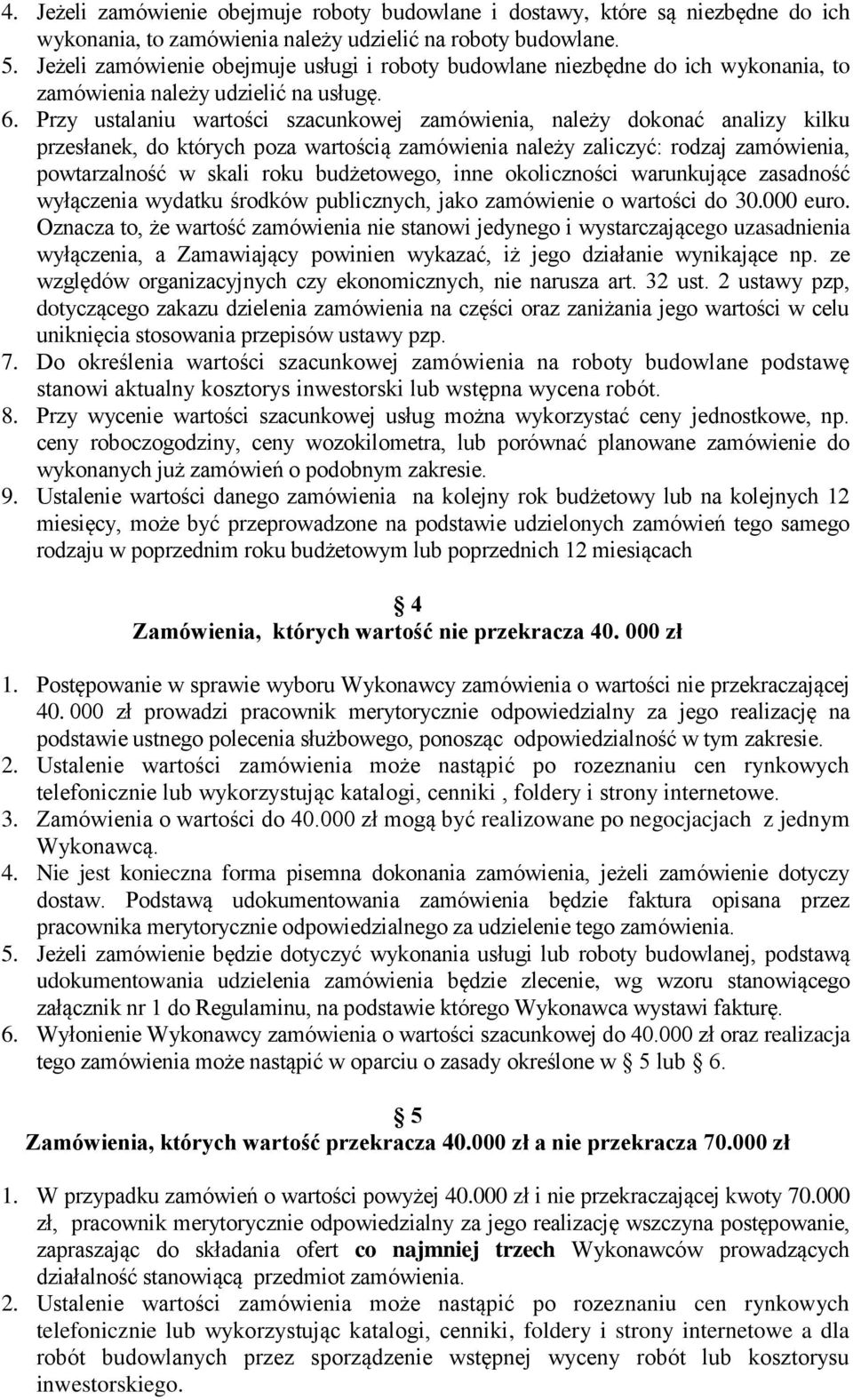 Przy ustalaniu wartości szacunkowej zamówienia, należy dokonać analizy kilku przesłanek, do których poza wartością zamówienia należy zaliczyć: rodzaj zamówienia, powtarzalność w skali roku