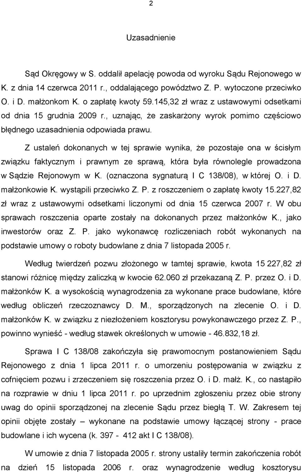 Z ustaleń dokonanych w tej sprawie wynika, że pozostaje ona w ścisłym związku faktycznym i prawnym ze sprawą, która była równolegle prowadzona w Sądzie Rejonowym w K.