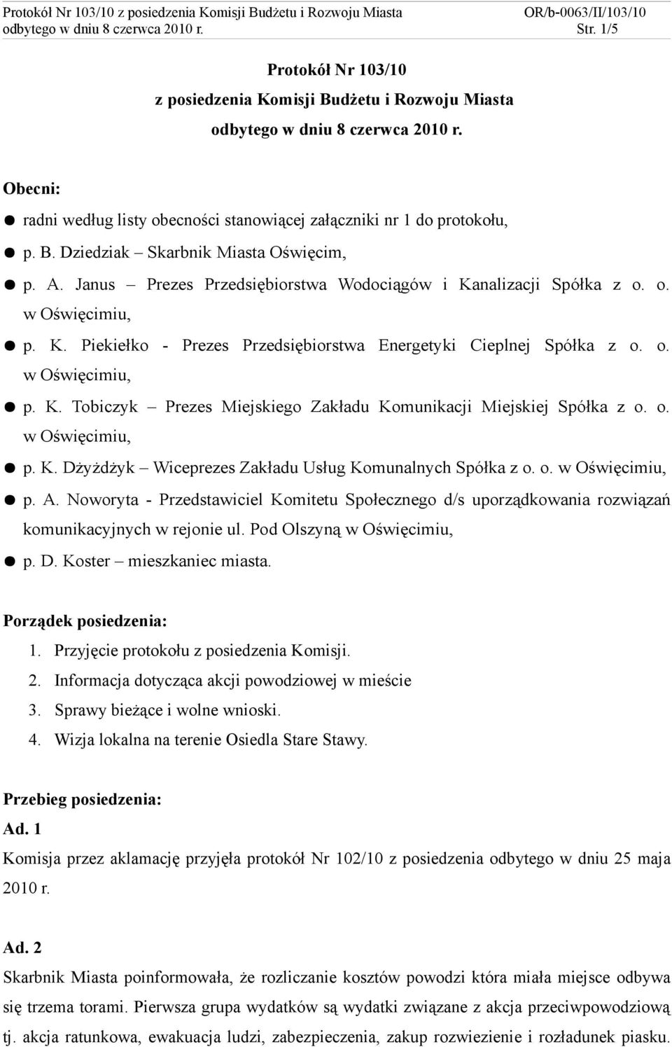 nalizacji Spółka z o. o. p. K. Piekiełko - Prezes Przedsiębiorstwa Energetyki Cieplnej Spółka z o. o. p. K. Tobiczyk Prezes Miejskiego Zakładu Komunikacji Miejskiej Spółka z o. o. p. K. Dżyżdżyk Wiceprezes Zakładu Usług Komunalnych Spółka z o.