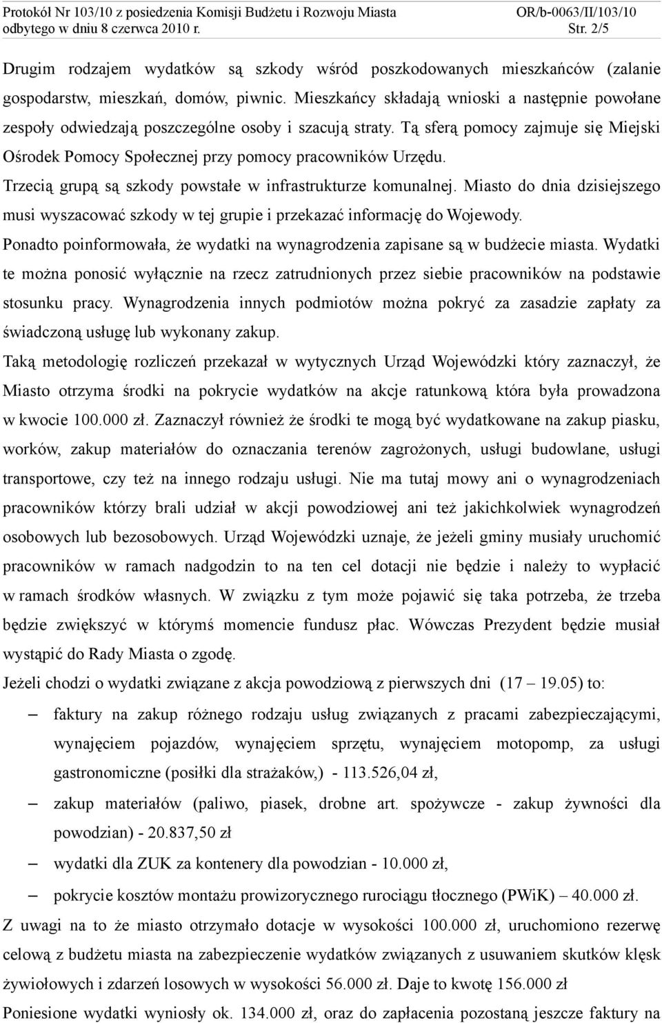 Trzecią grupą są szkody powstałe w infrastrukturze komunalnej. Miasto do dnia dzisiejszego musi wyszacować szkody w tej grupie i przekazać informację do Wojewody.