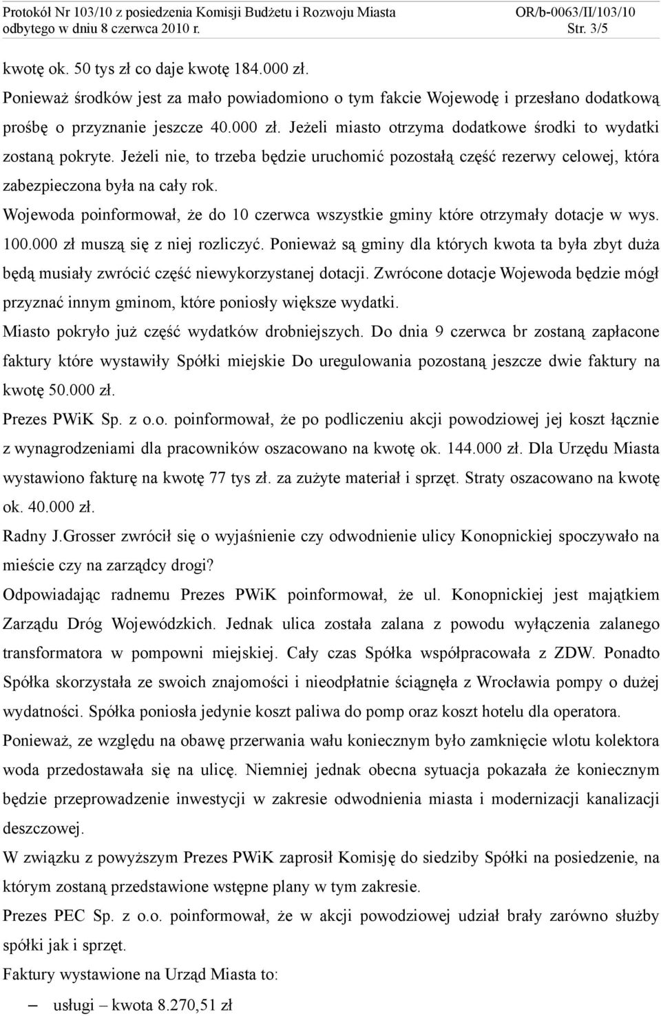 Jeżeli nie, to trzeba będzie uruchomić pozostałą część rezerwy celowej, która zabezpieczona była na cały rok. Wojewoda poinformował, że do 10 czerwca wszystkie gminy które otrzymały dotacje w wys.
