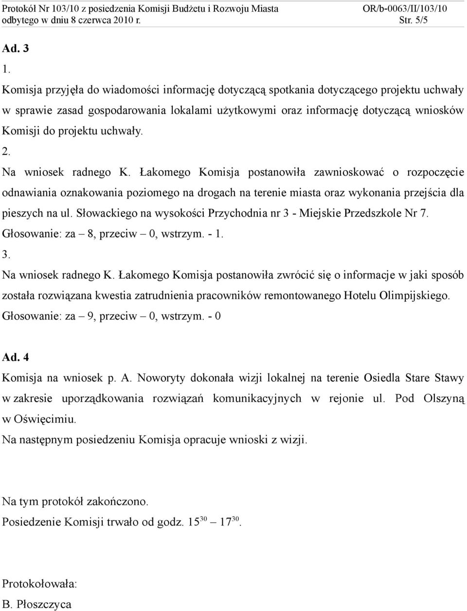 uchwały. 2. Na wniosek radnego K. Łakomego Komisja postanowiła zawnioskować o rozpoczęcie odnawiania oznakowania poziomego na drogach na terenie miasta oraz wykonania przejścia dla pieszych na ul.