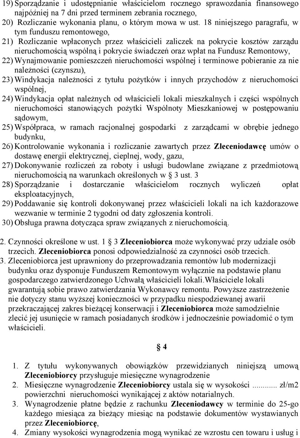 Fundusz Remontowy, 22) Wynajmowanie pomieszczeń nieruchomości wspólnej i terminowe pobieranie za nie należności (czynszu), 23) Windykacja należności z tytułu pożytków i innych przychodów z