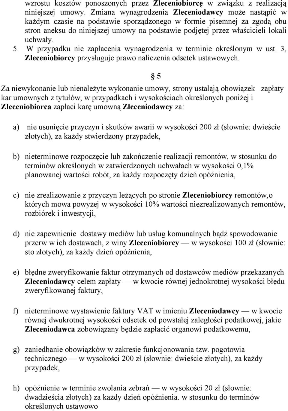 lokali uchwały. 5. W przypadku nie zapłacenia wynagrodzenia w terminie określonym w ust. 3, Zleceniobiorcy przysługuje prawo naliczenia odsetek ustawowych.