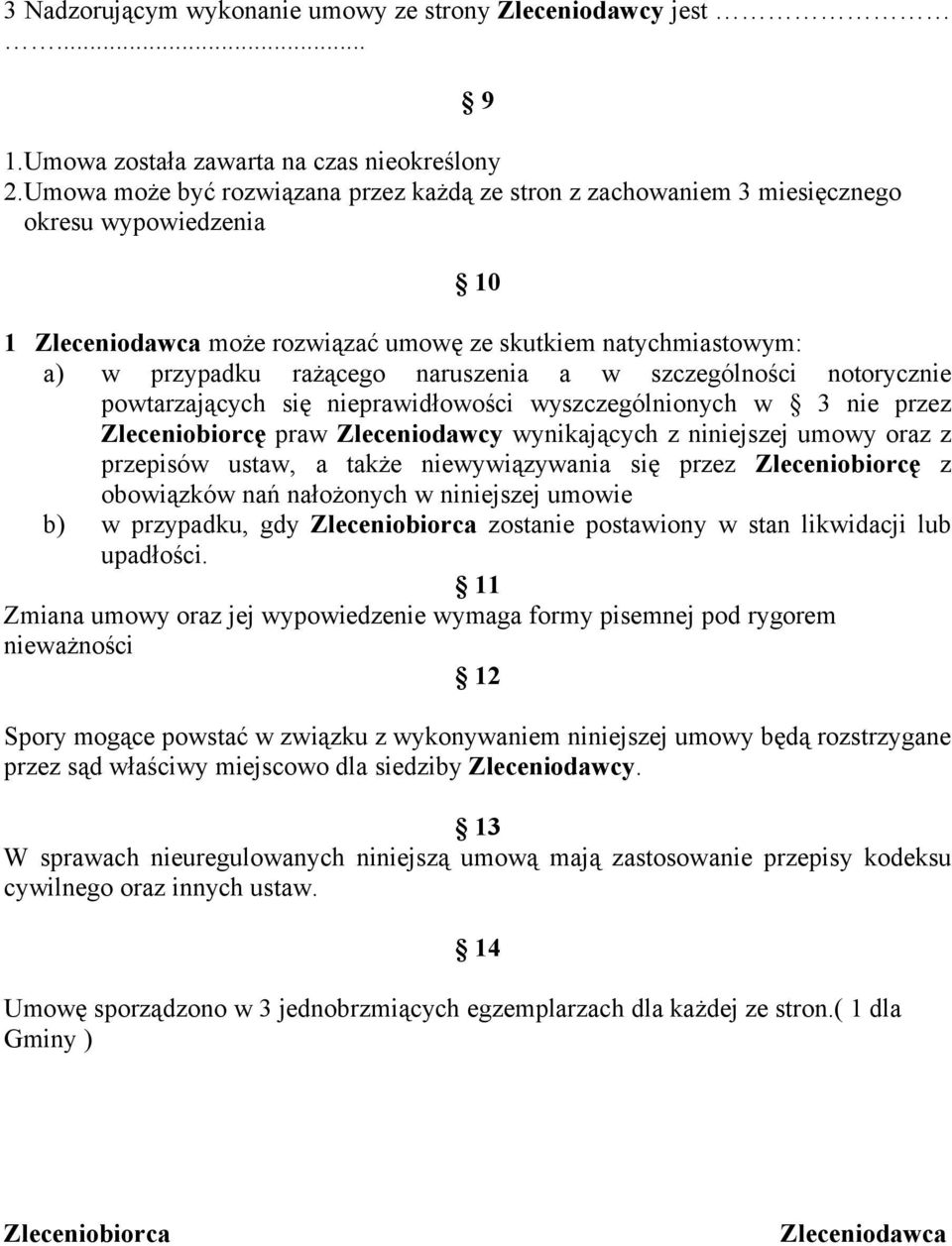 naruszenia a w szczególności notorycznie powtarzających się nieprawidłowości wyszczególnionych w 3 nie przez Zleceniobiorcę praw Zleceniodawcy wynikających z niniejszej umowy oraz z przepisów ustaw,