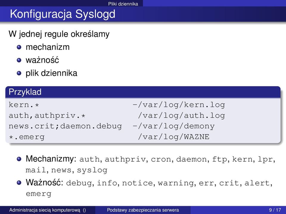 log -/var/log/demony /var/log/wazne Mechanizmy: auth, authpriv, cron, daemon, ftp, kern, lpr, mail, news,