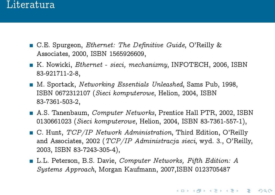 Sportack, Networking Essentials Unleashed, Sams Pub, 1998, ISBN 0672312107 (Sieci komputerowe, Helion, 2004, ISBN 83-7361-503-2, A.S. Tanenbaum, Computer Networks, Prentice Hall PTR, 2002, ISBN 0130661023 (Sieci komputerowe, Helion, 2004, ISBN 83-7361-557-1), C.