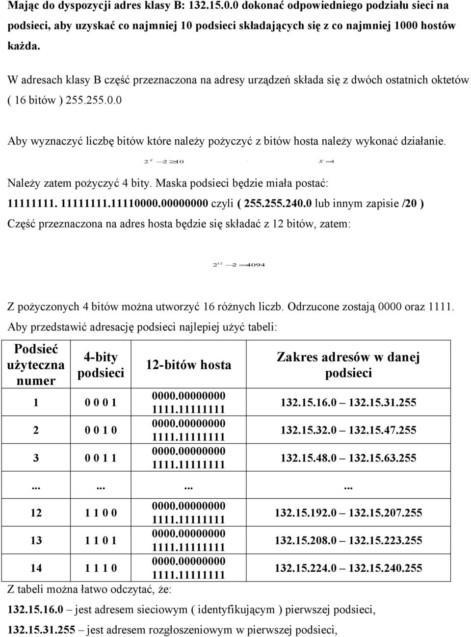 0 Aby wyznaczyć liczbę bitów które należy pożyczyć z bitów hosta należy wykonać działanie. 2 2 10 X = 4 Należy zatem pożyczyć 4 bity. Maska podsieci będzie miała postać: 111. 111.1111 czyli ( 255.255.240.